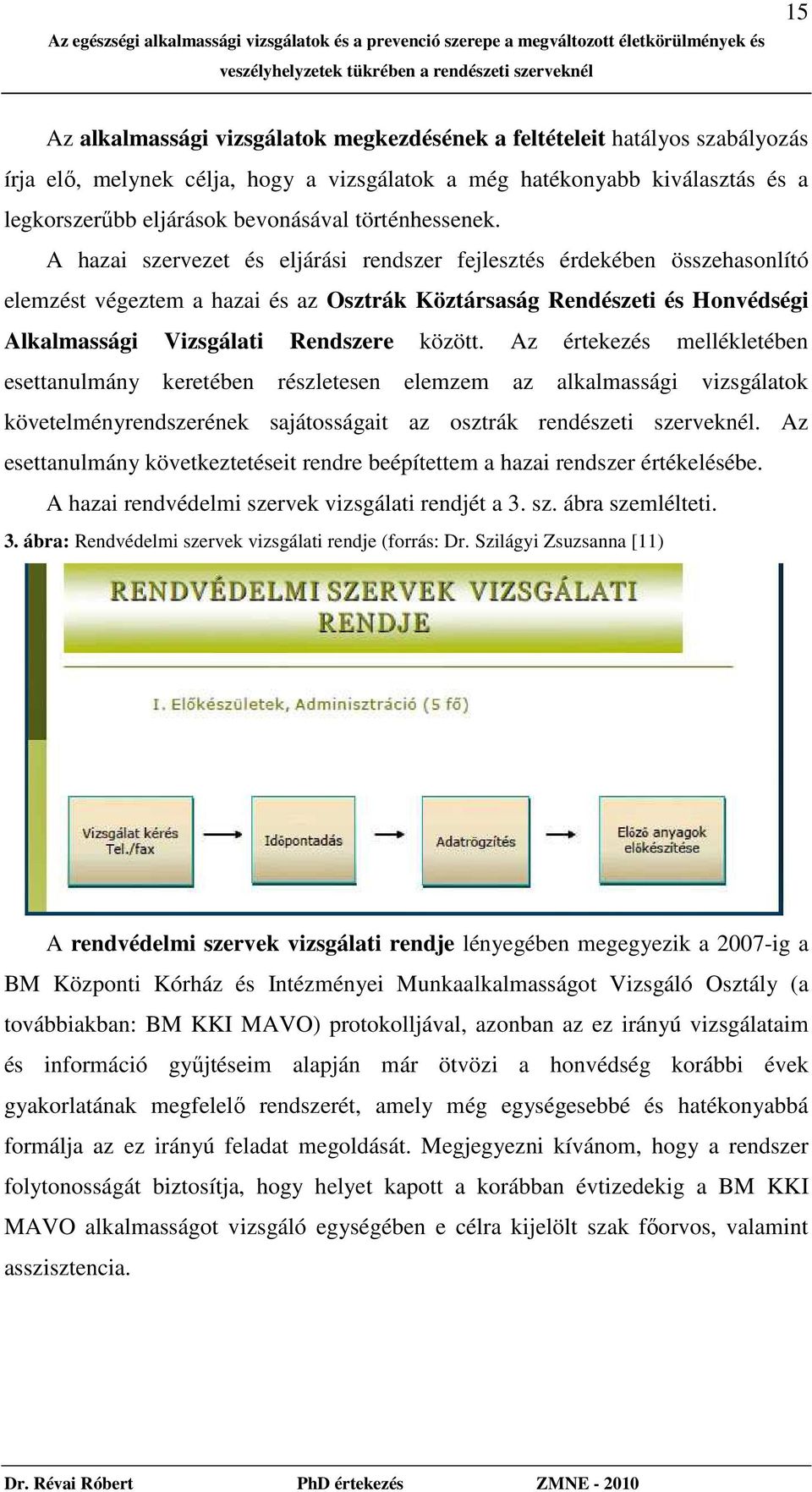 A hazai szervezet és eljárási rendszer fejlesztés érdekében összehasonlító elemzést végeztem a hazai és az Osztrák Köztársaság Rendészeti és Honvédségi Alkalmassági Vizsgálati Rendszere között.