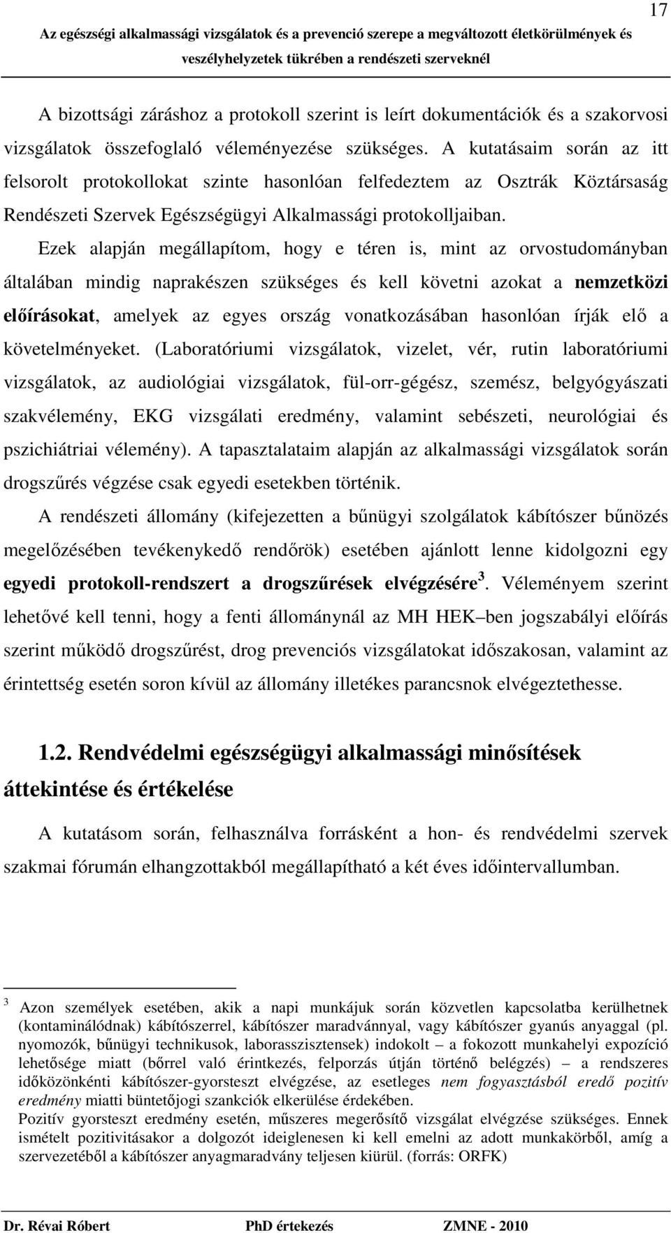 Ezek alapján megállapítom, hogy e téren is, mint az orvostudományban általában mindig naprakészen szükséges és kell követni azokat a nemzetközi elıírásokat, amelyek az egyes ország vonatkozásában