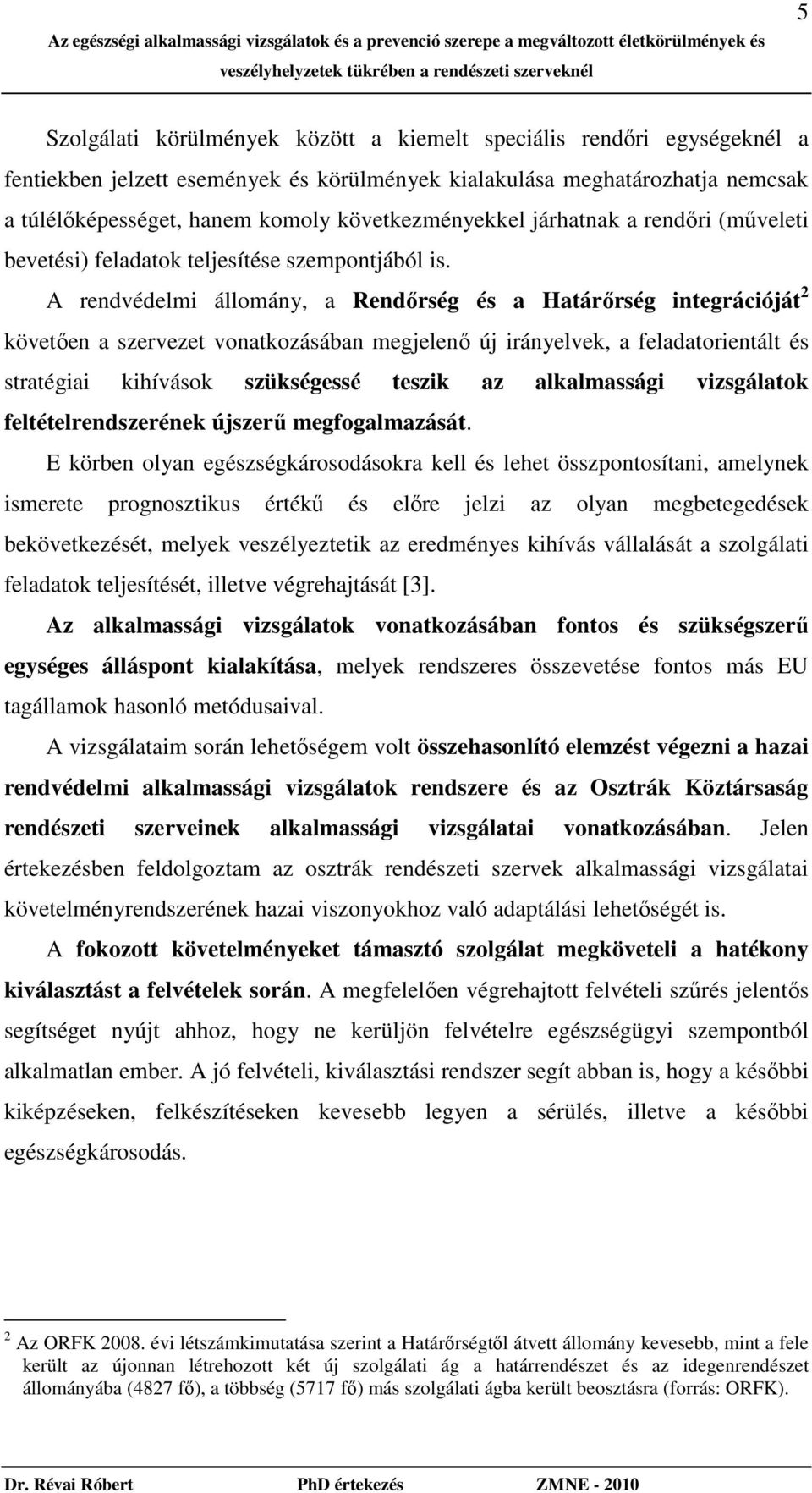 A rendvédelmi állomány, a Rendırség és a Határırség integrációját 2 követıen a szervezet vonatkozásában megjelenı új irányelvek, a feladatorientált és stratégiai kihívások szükségessé teszik az