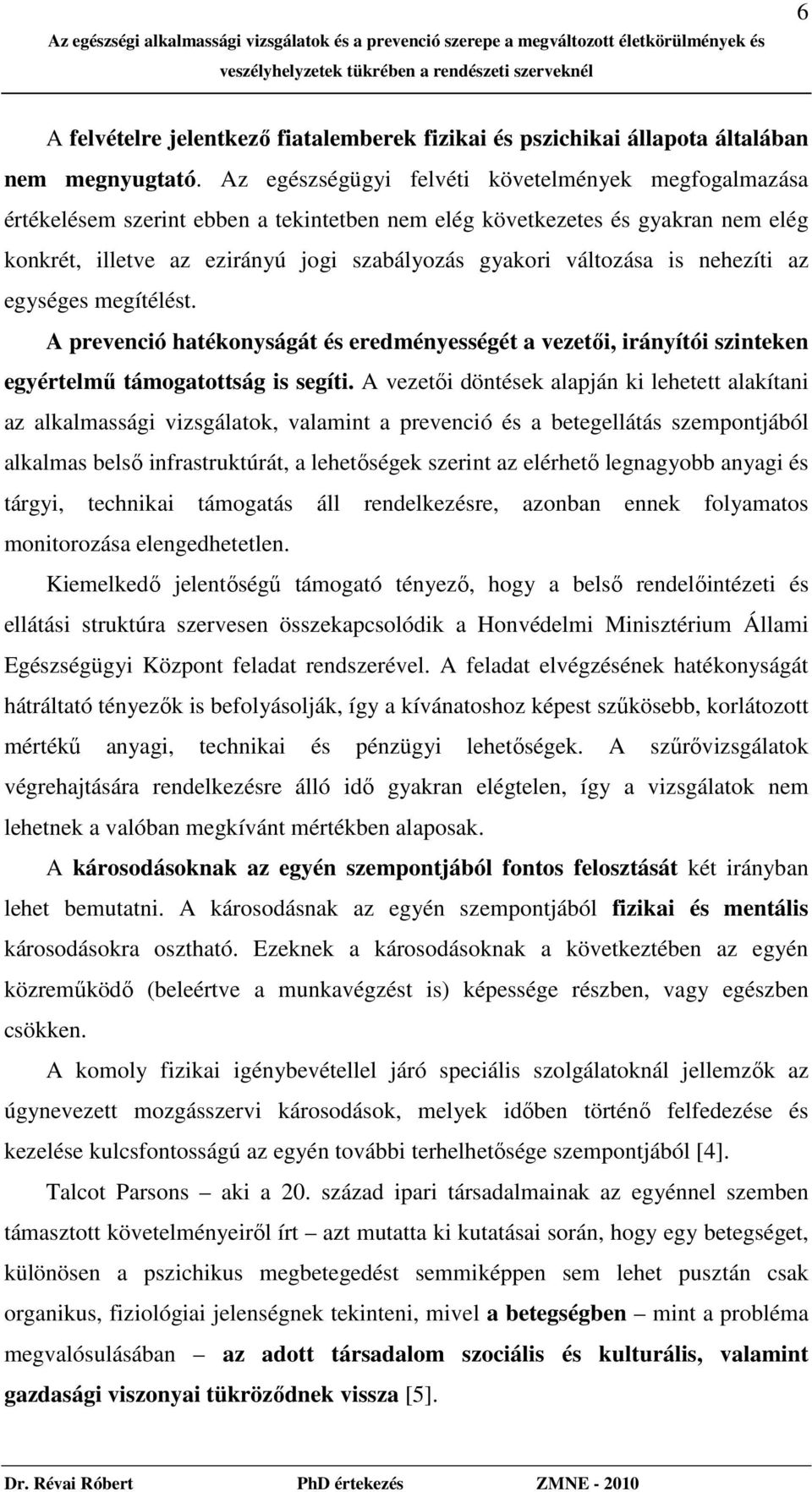 is nehezíti az egységes megítélést. A prevenció hatékonyságát és eredményességét a vezetıi, irányítói szinteken egyértelmő támogatottság is segíti.