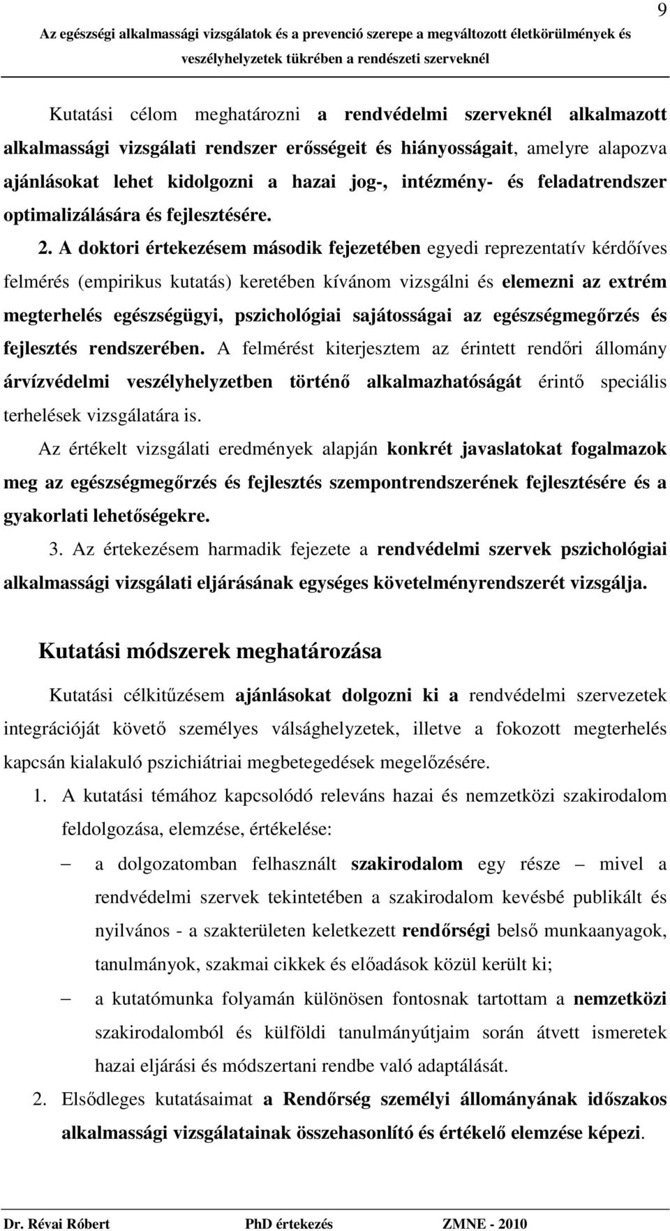 A doktori értekezésem második fejezetében egyedi reprezentatív kérdıíves felmérés (empirikus kutatás) keretében kívánom vizsgálni és elemezni az extrém megterhelés egészségügyi, pszichológiai