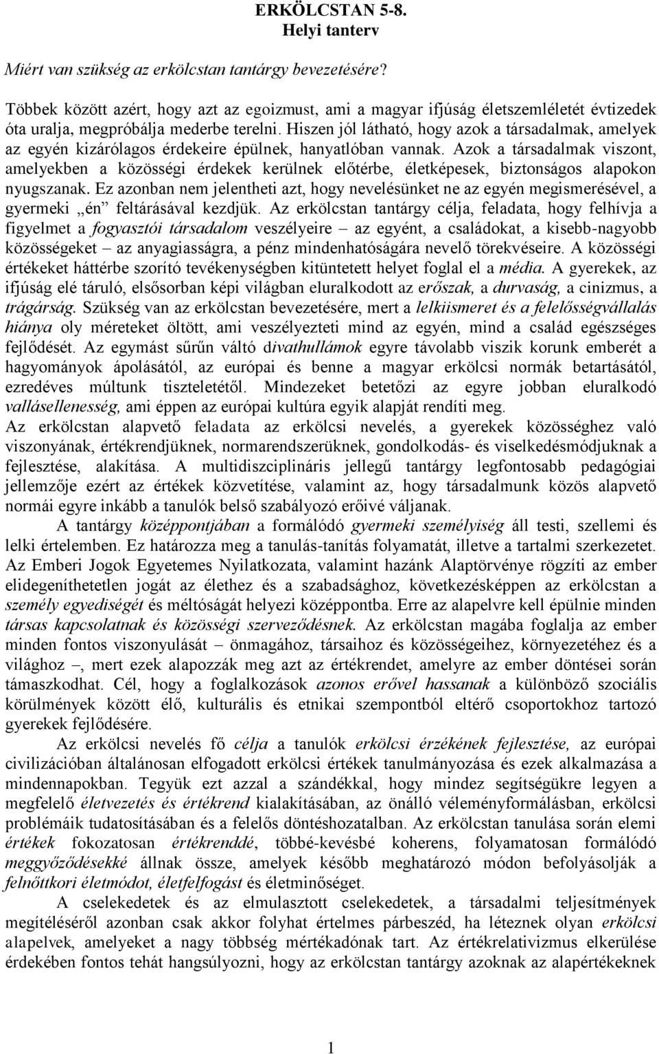 Hiszen jól látható, hogy azok a társadalmak, amelyek az egyén kizárólagos érdekeire épülnek, hanyatlóban vannak.