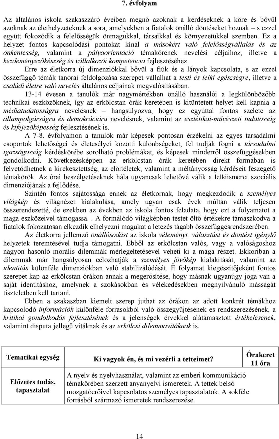 Ez a helyzet fontos kapcsolódási pontokat kínál a másokért való felelősségvállalás és az önkéntesség, valamint a pályaorientáció témakörének nevelési hoz, illetve a kezdeményezőkészség és vállalkozói