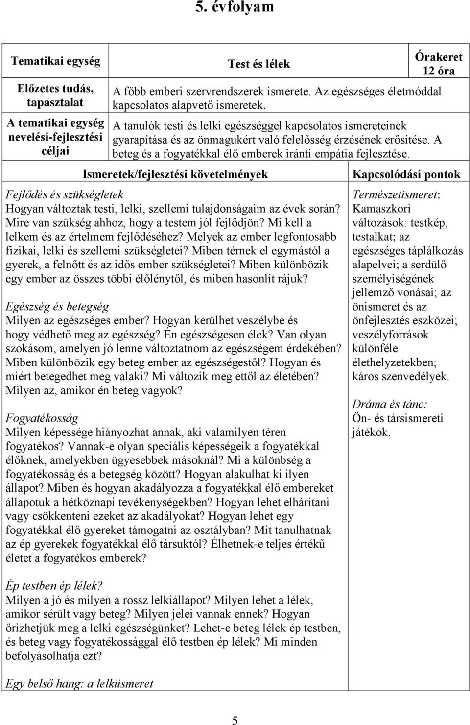 Ismeretek/fejlesztési követelmények Fejlődés és szükségletek Hogyan változtak testi, lelki, szellemi tulajdonságaim az évek során? Mire van szükség ahhoz, hogy a testem jól fejlődjön?