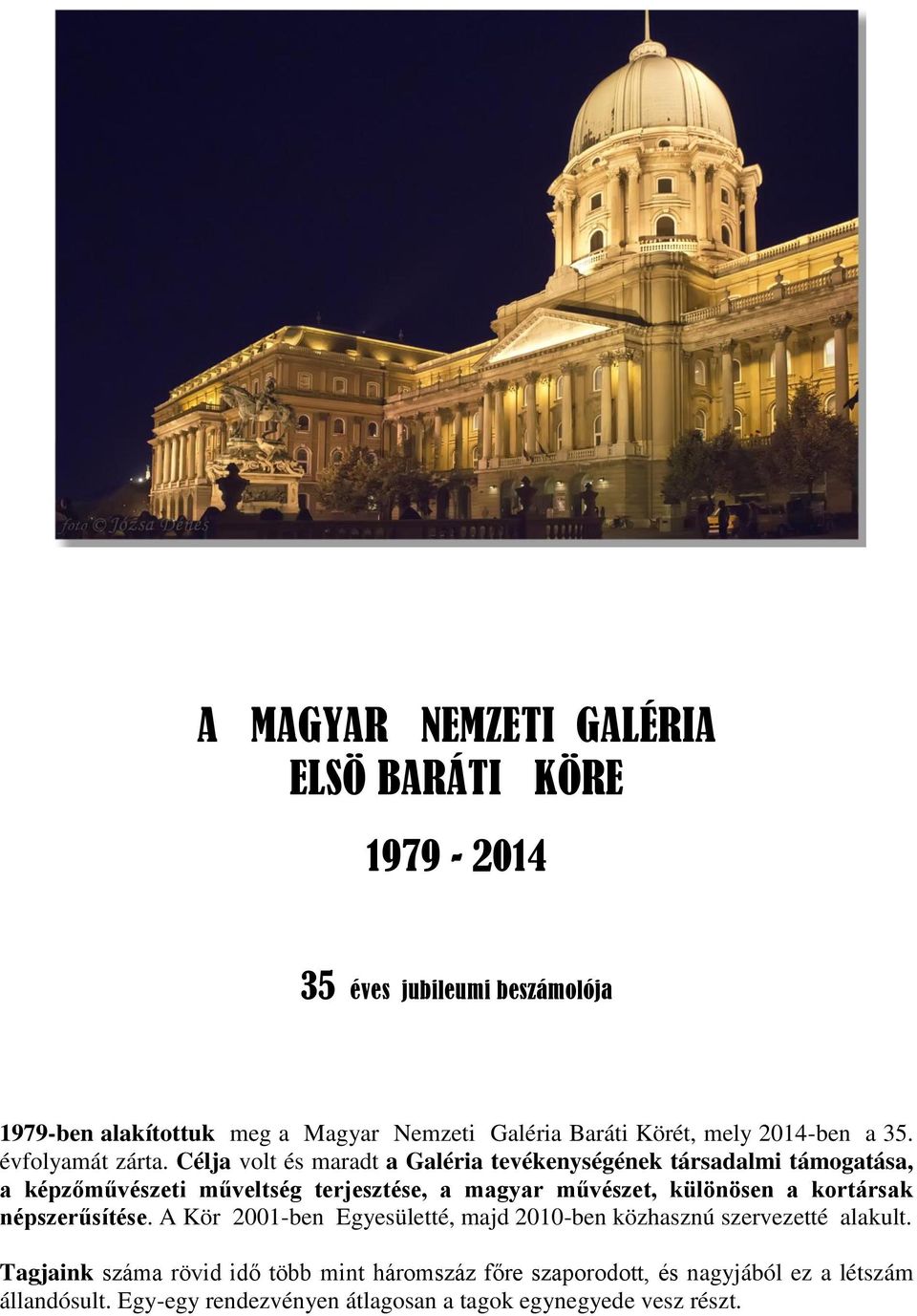 Célja volt és maradt a Galéria tevékenységének társadalmi támogatása, a képzőművészeti műveltség terjesztése, a magyar művészet, különösen a