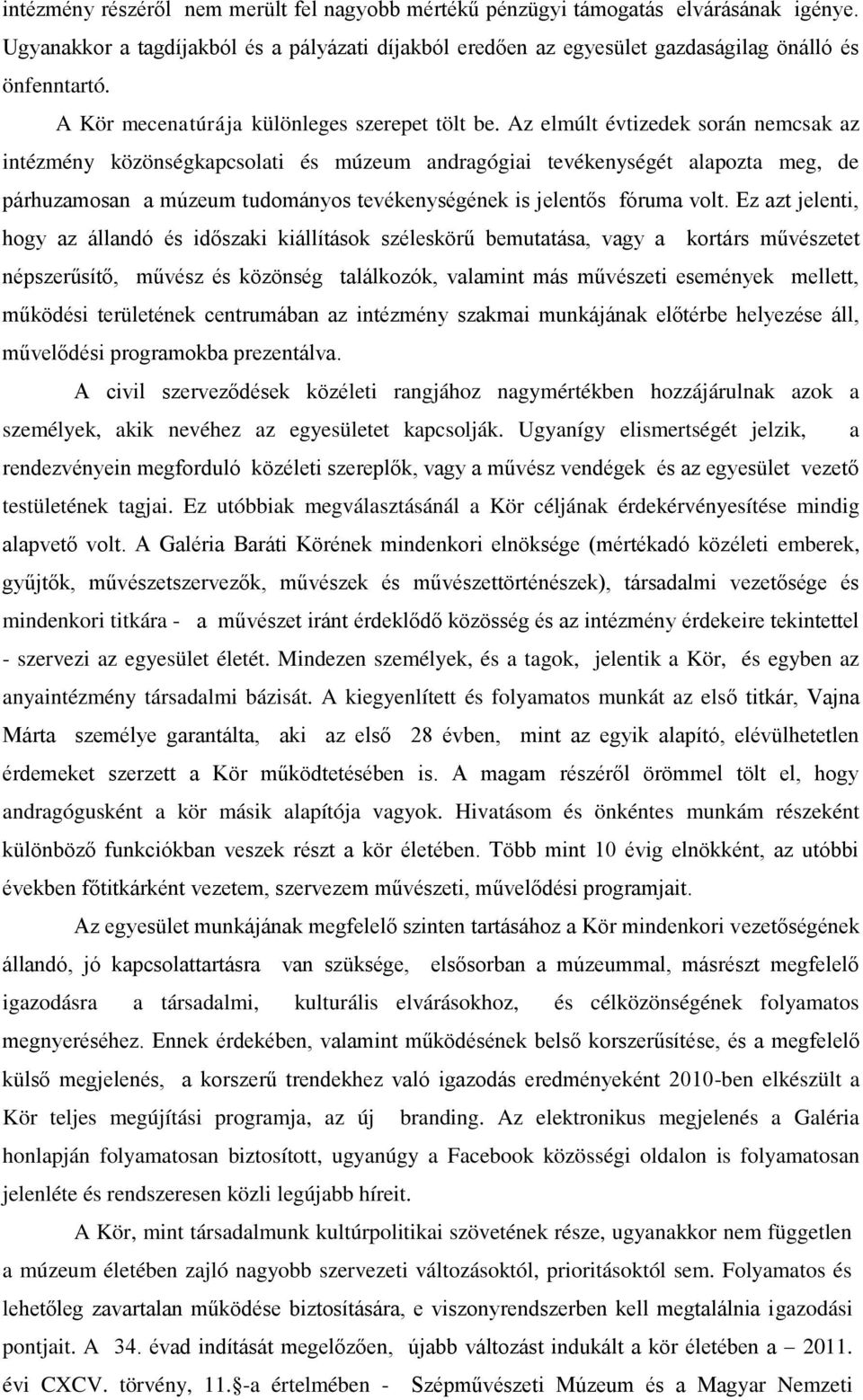 Az elmúlt évtizedek során nemcsak az intézmény közönségkapcsolati és múzeum andragógiai tevékenységét alapozta meg, de párhuzamosan a múzeum tudományos tevékenységének is jelentős fóruma volt.