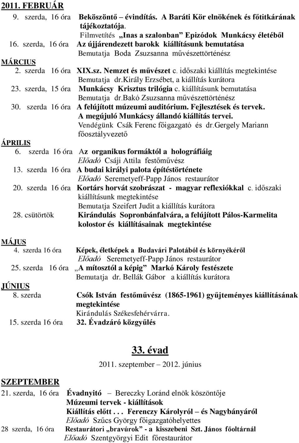 időszaki kiállítás megtekintése Bemutatja dr.király Erzsébet, a kiállítás kurátora 23. szerda, 15 óra Munkácsy Krisztus trilógia c. kiállításunk bemutatása Bemutatja dr.