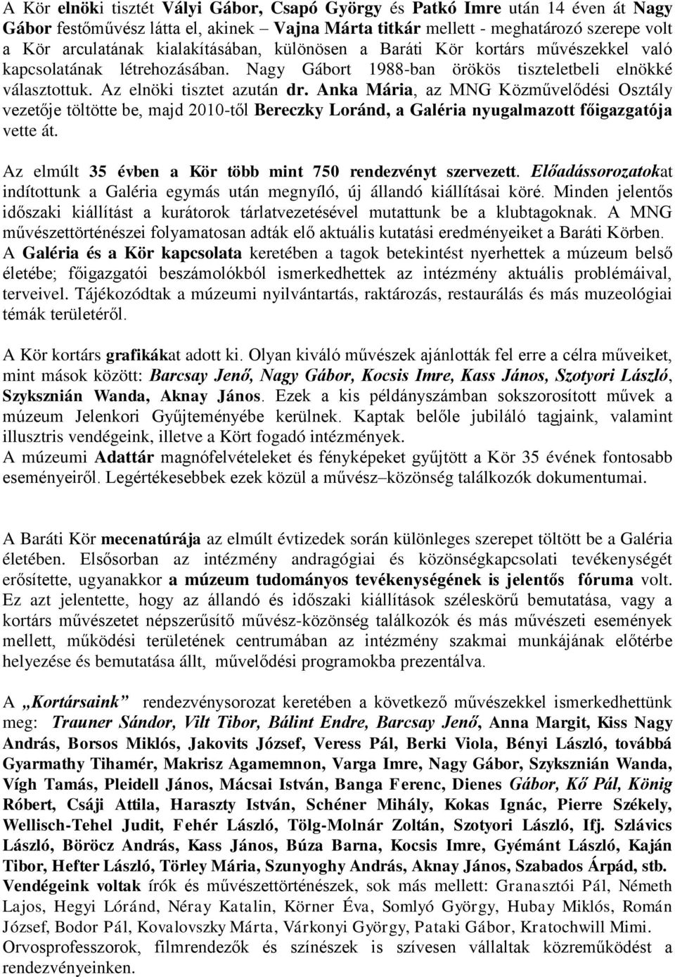 Anka Mária, az MNG Közművelődési Osztály vezetője töltötte be, majd 2010-től Bereczky Loránd, a Galéria nyugalmazott főigazgatója vette át.