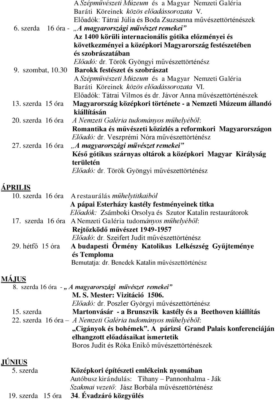 Török Gyöngyi művészettörténész 9. szombat, 10.30 Barokk festészet és szobrászat A Szépművészeti Múzeum és a Magyar Nemzeti Galéria Baráti Köreinek közös előadássorozata VI.