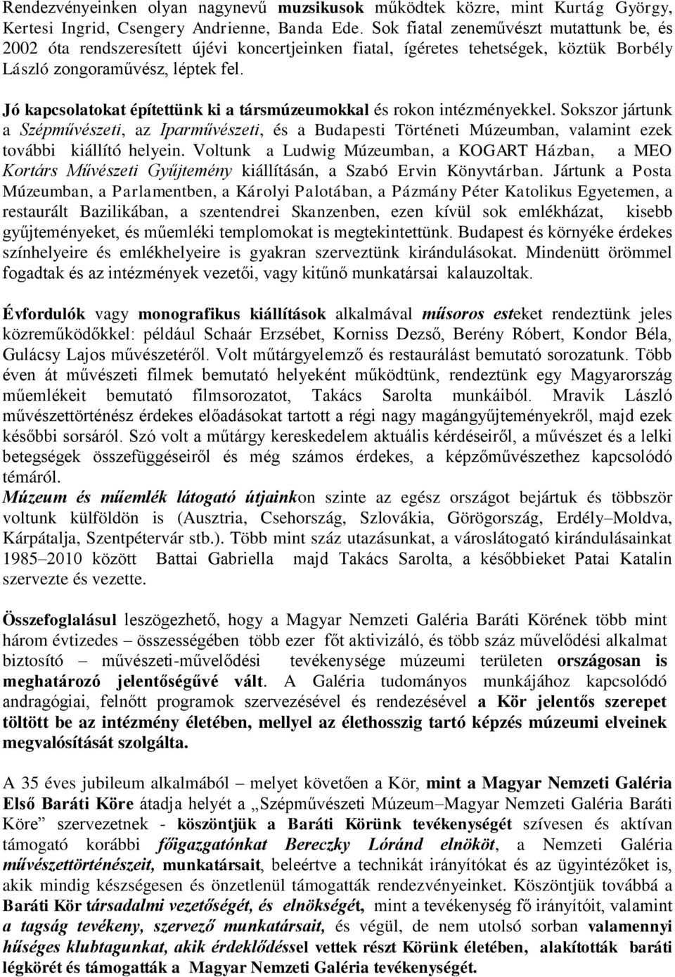 Jó kapcsolatokat építettünk ki a társmúzeumokkal és rokon intézményekkel. Sokszor jártunk a Szépművészeti, az Iparművészeti, és a Budapesti Történeti Múzeumban, valamint ezek további kiállító helyein.