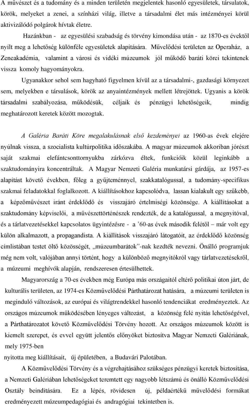 Művelődési területen az Operaház, a Zeneakadémia, valamint a városi és vidéki múzeumok jól működő baráti körei tekintenek vissza komoly hagyományokra.