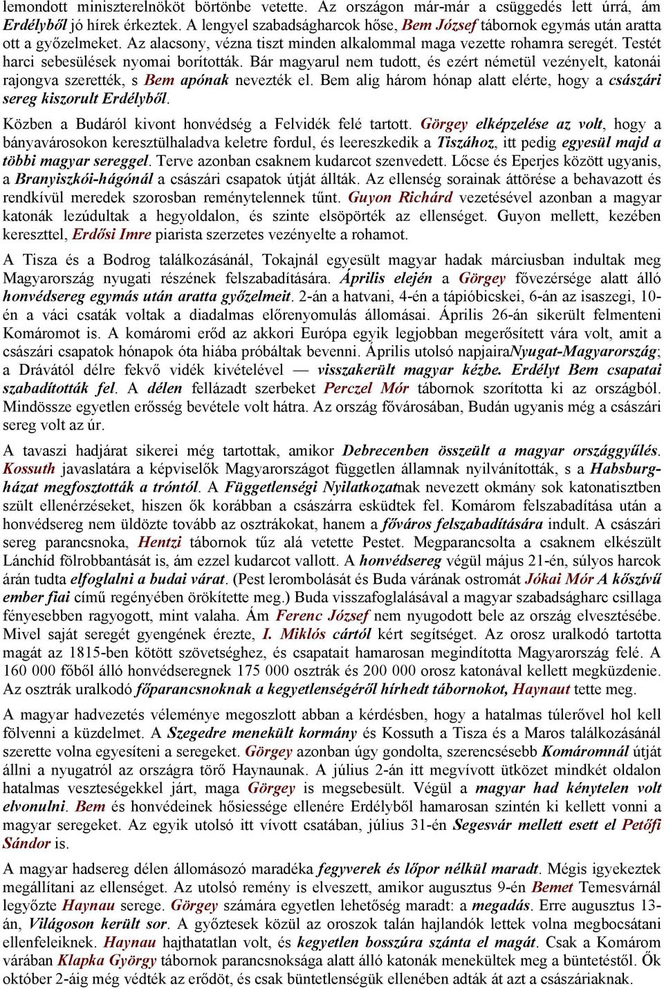 Testét harci sebesülések nyomai borították. Bár magyarul nem tudott, és ezért németül vezényelt, katonái rajongva szerették, s Bem apónak nevezték el.