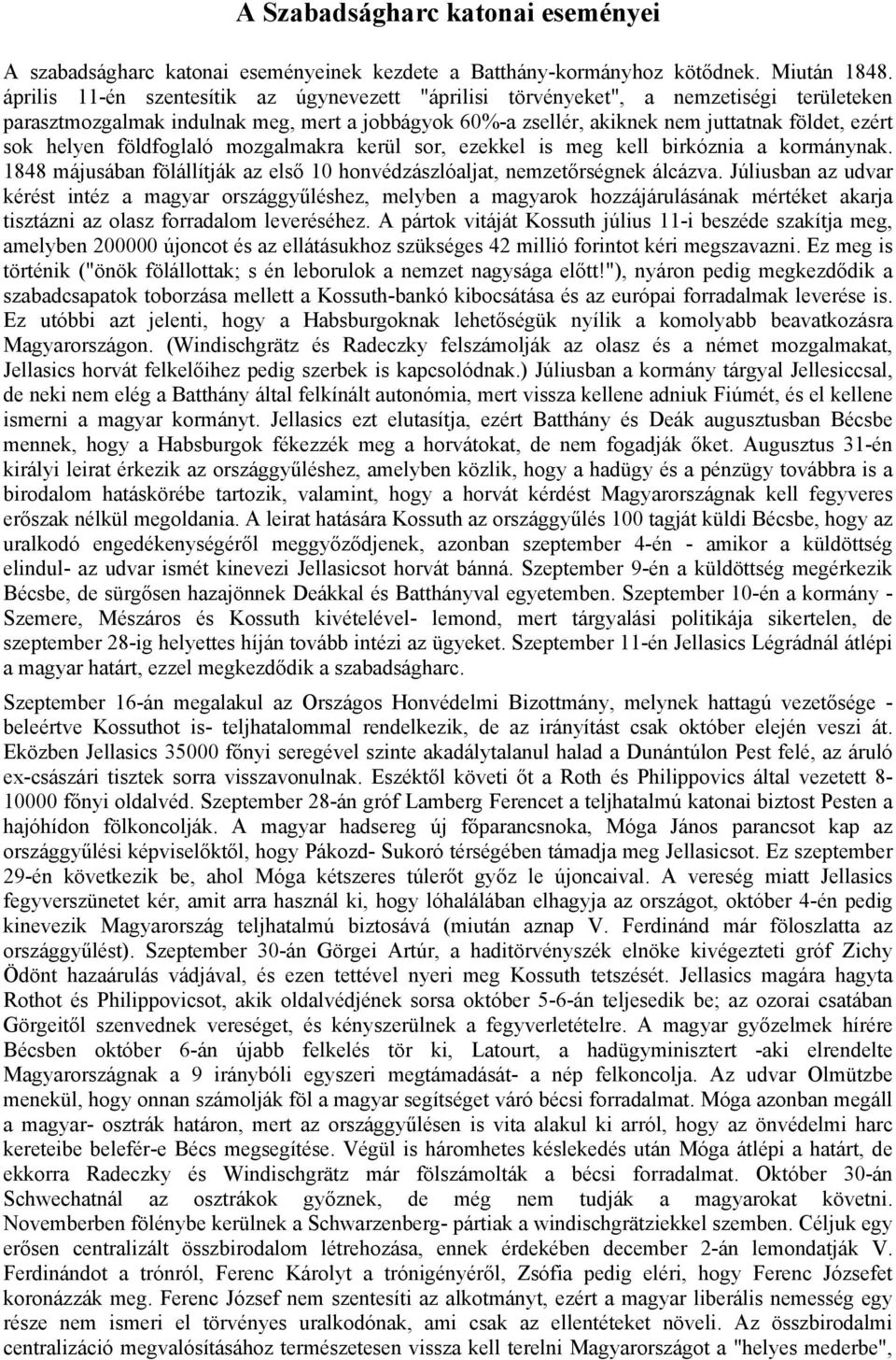 helyen földfoglaló mozgalmakra kerül sor, ezekkel is meg kell birkóznia a kormánynak. 1848 májusában fölállítják az első 10 honvédzászlóaljat, nemzetőrségnek álcázva.