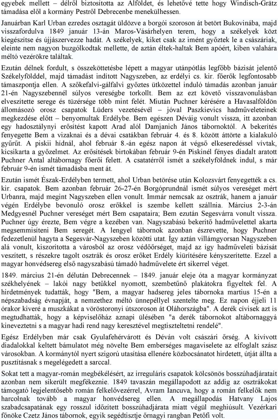 hadát. A székelyek, kiket csak az imént győztek le a császáriak, eleinte nem nagyon buzgólkodtak mellette, de aztán éltek-haltak Bem apóért, kiben valahára méltó vezérökre találtak.