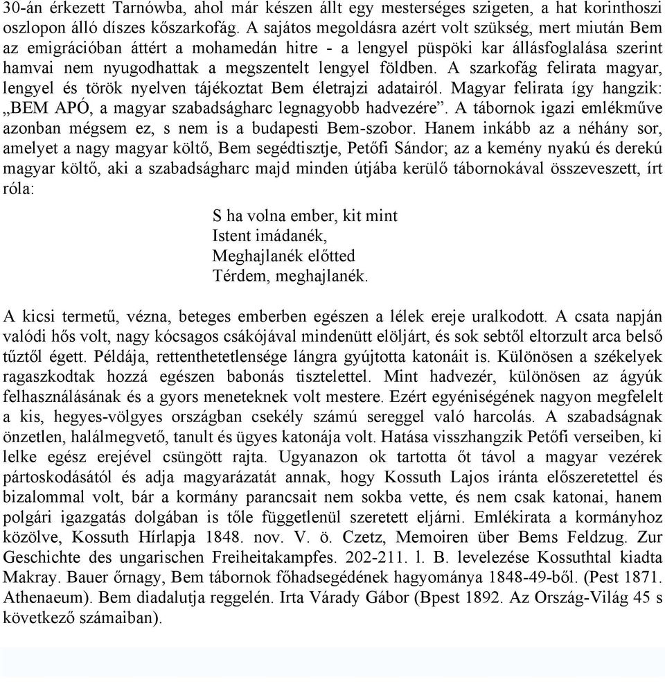 A szarkofág felirata magyar, lengyel és török nyelven tájékoztat Bem életrajzi adatairól. Magyar felirata így hangzik: BEM APÓ, a magyar szabadságharc legnagyobb hadvezére.