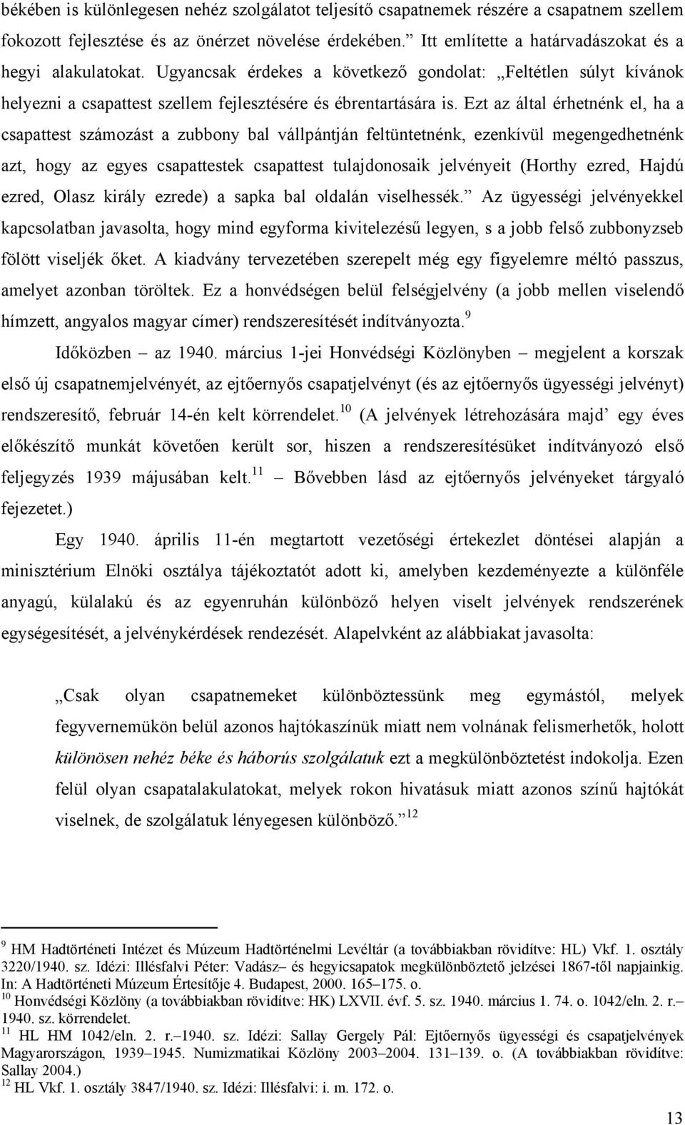 Ezt az által érhetnénk el, ha a csapattest számozást a zubbony bal vállpántján feltüntetnénk, ezenkívül megengedhetnénk azt, hogy az egyes csapattestek csapattest tulajdonosaik jelvényeit (Horthy