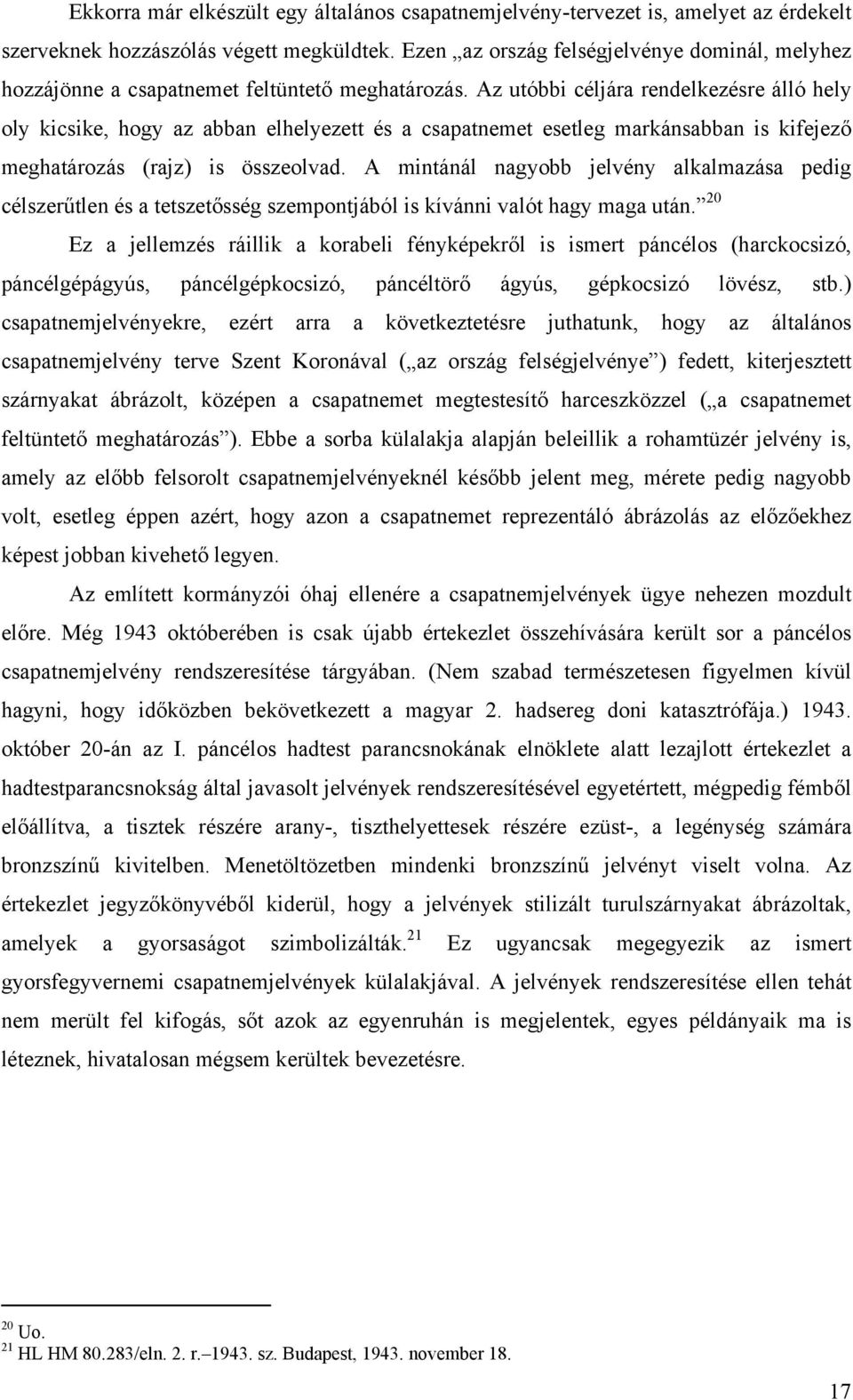 Az utóbbi céljára rendelkezésre álló hely oly kicsike, hogy az abban elhelyezett és a csapatnemet esetleg markánsabban is kifejező meghatározás (rajz) is összeolvad.