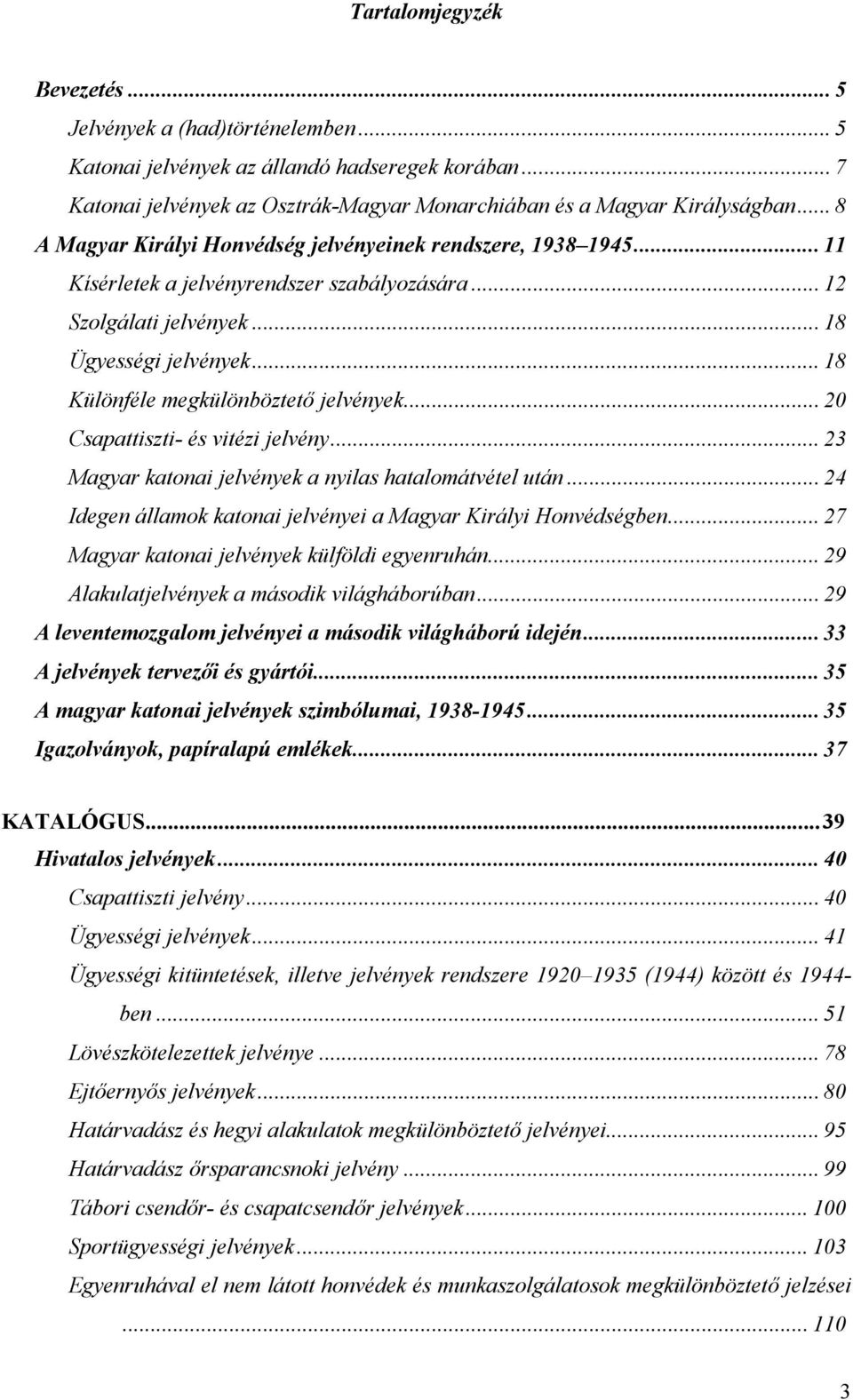 .. 18 Különféle megkülönböztető jelvények... 20 Csapattiszti- és vitézi jelvény... 23 Magyar katonai jelvények a nyilas hatalomátvétel után.