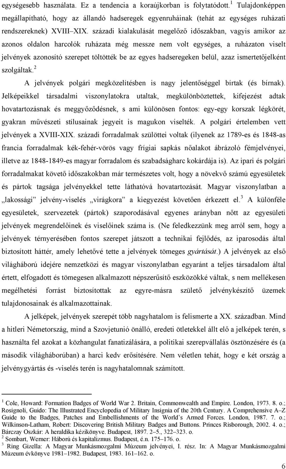 hadseregeken belül, azaz ismertetőjelként szolgáltak. 2 A jelvények polgári megközelítésben is nagy jelentőséggel bírtak (és bírnak).