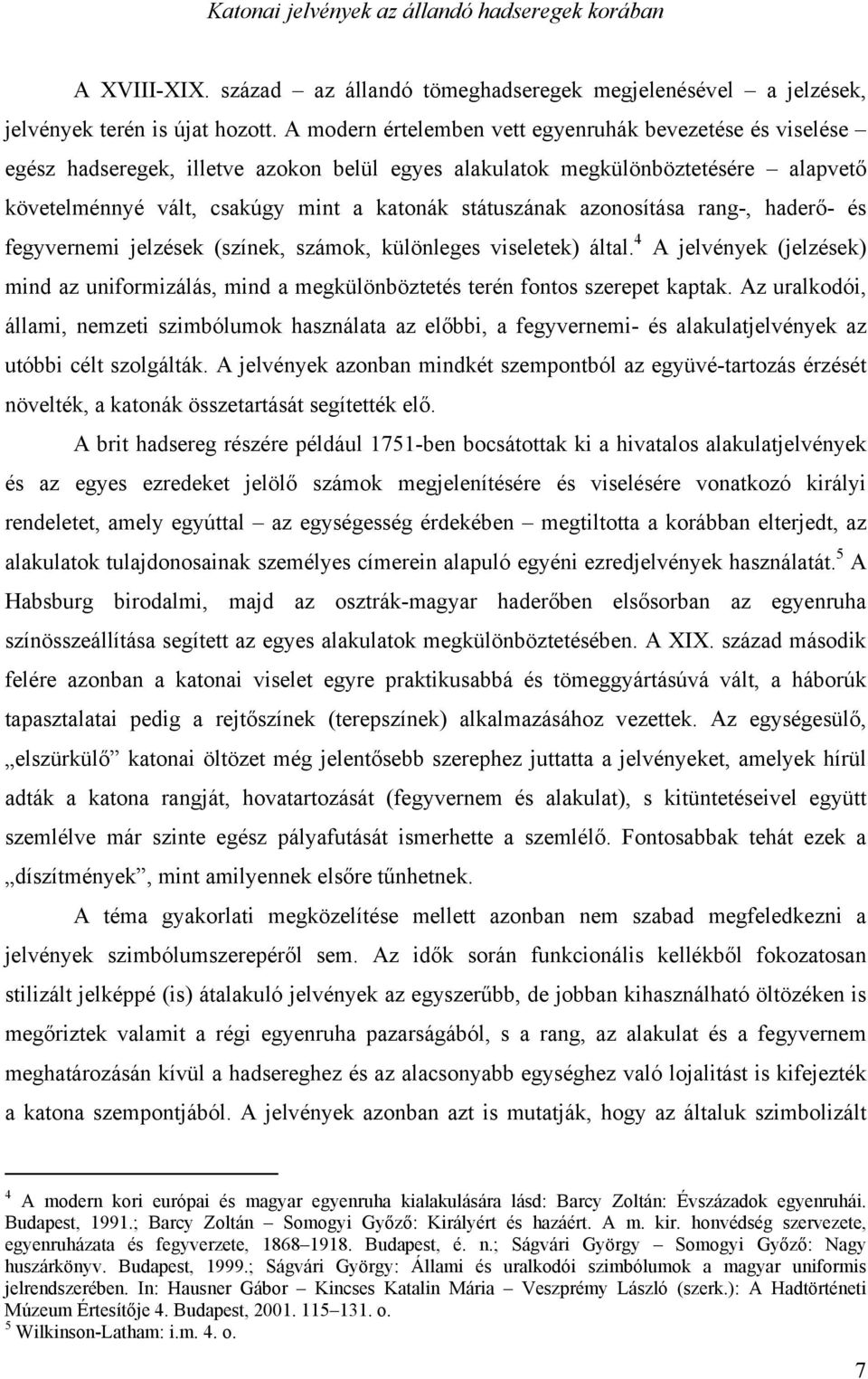 azonosítása rang-, haderő- és fegyvernemi jelzések (színek, számok, különleges viseletek) által. 4 A jelvények (jelzések) mind az uniformizálás, mind a megkülönböztetés terén fontos szerepet kaptak.