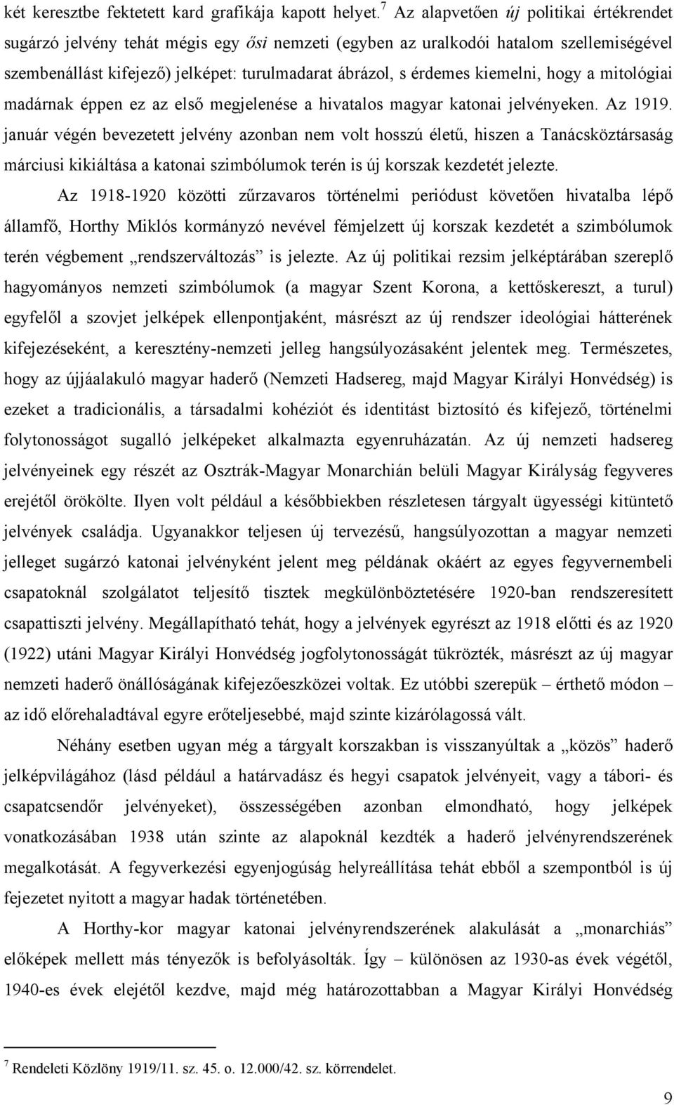 kiemelni, hogy a mitológiai madárnak éppen ez az első megjelenése a hivatalos magyar katonai jelvényeken. Az 1919.