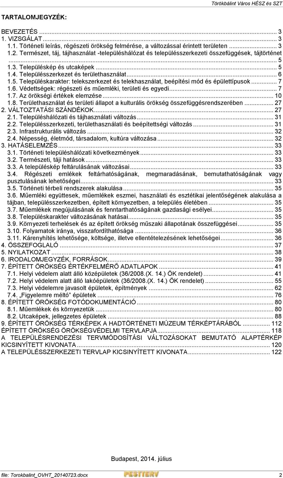 .. 7 1.6. Védettségek: régészeti és műemléki, területi és egyedi... 7 1.7. Az örökségi értékek elemzése... 10 1.8. Területhasználat és területi állapot a kulturális örökség összefüggésrendszerében.