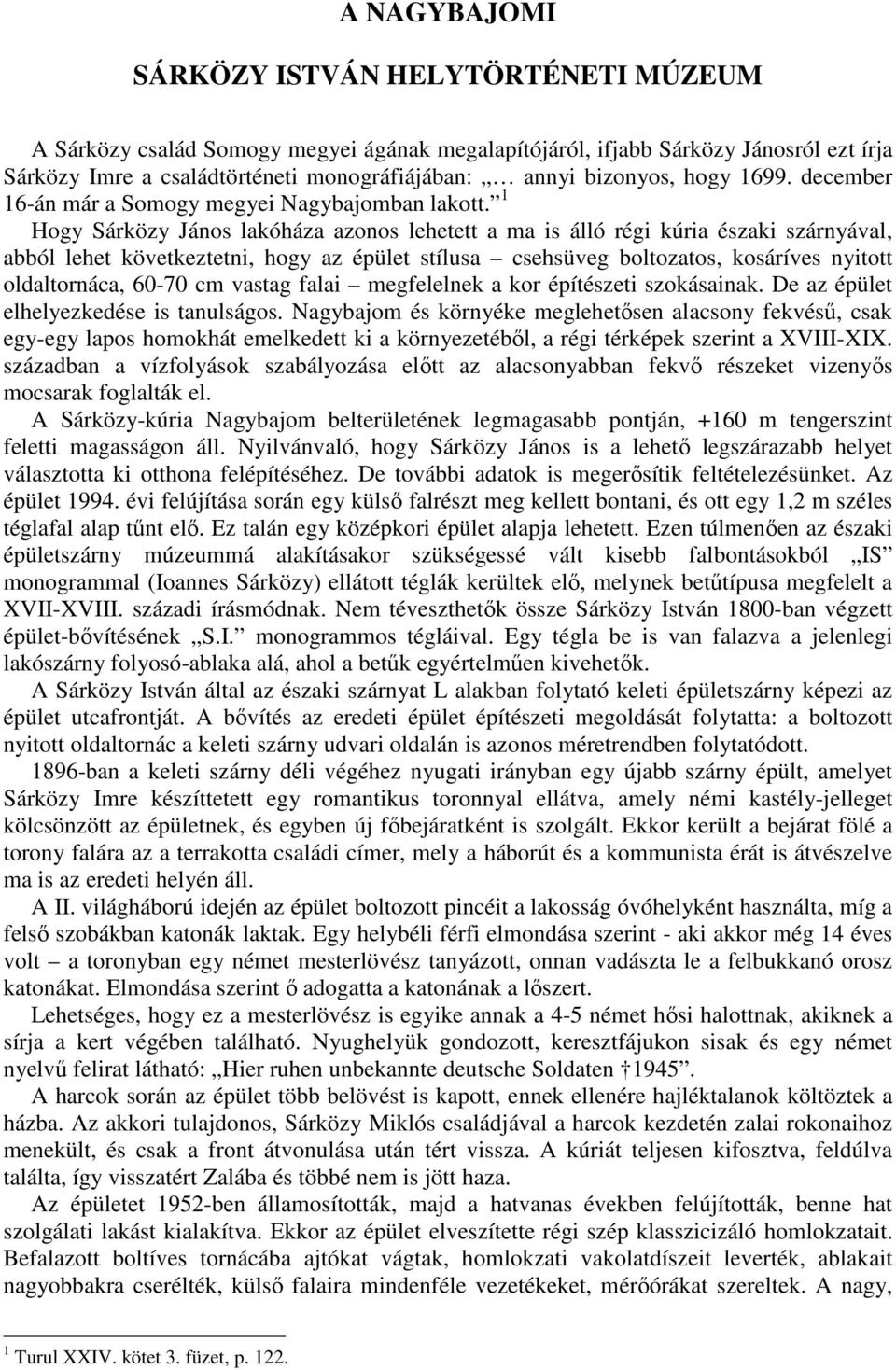 1 Hogy Sárközy János lakóháza azonos lehetett a ma is álló régi kúria északi szárnyával, abból lehet következtetni, hogy az épület stílusa csehsüveg boltozatos, kosáríves nyitott oldaltornáca, 60-70