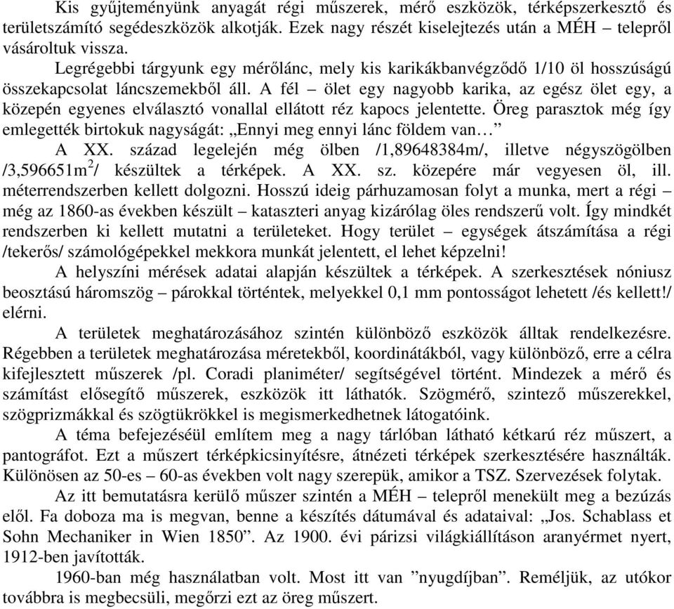 A fél ölet egy nagyobb karika, az egész ölet egy, a közepén egyenes elválasztó vonallal ellátott réz kapocs jelentette.