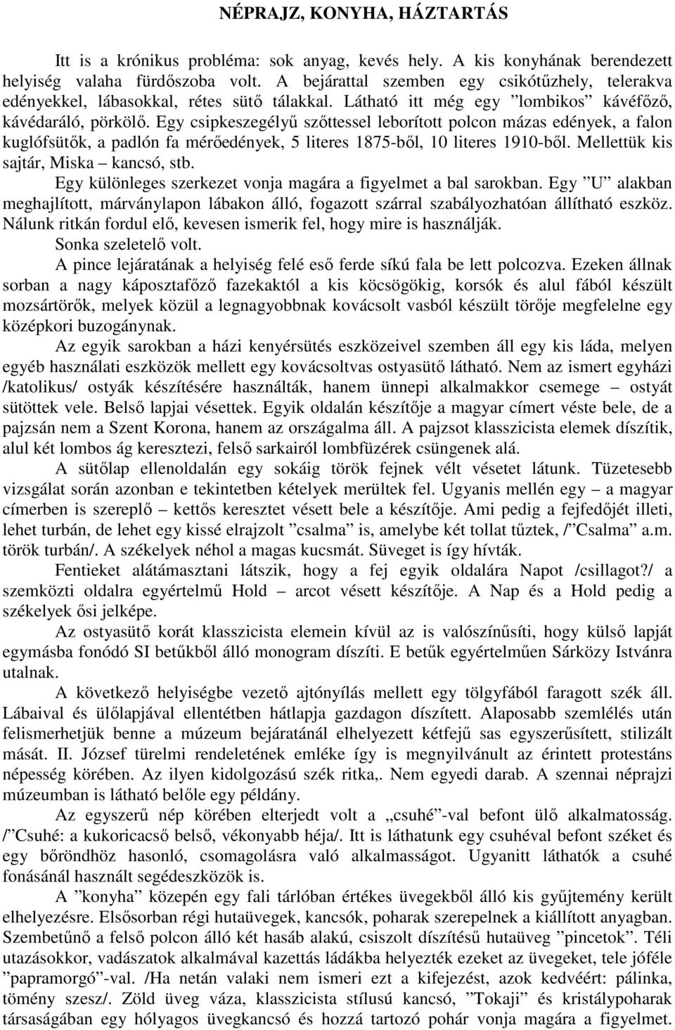 Egy csipkeszegélyő szıttessel leborított polcon mázas edények, a falon kuglófsütık, a padlón fa mérıedények, 5 literes 1875-bıl, 10 literes 1910-bıl. Mellettük kis sajtár, Miska kancsó, stb.