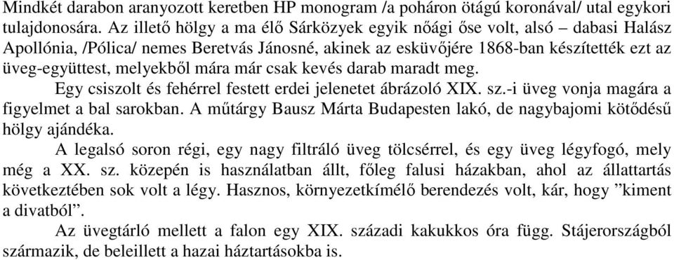 már csak kevés darab maradt meg. Egy csiszolt és fehérrel festett erdei jelenetet ábrázoló XIX. sz.-i üveg vonja magára a figyelmet a bal sarokban.