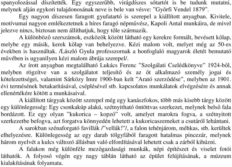 Kivitele, motívumai nagyon emlékeztetnek a híres faragó népmővész, Kapoli Antal munkáira, de mivel jelezve nincs, biztosan nem állíthatjuk, hogy tıle származik.