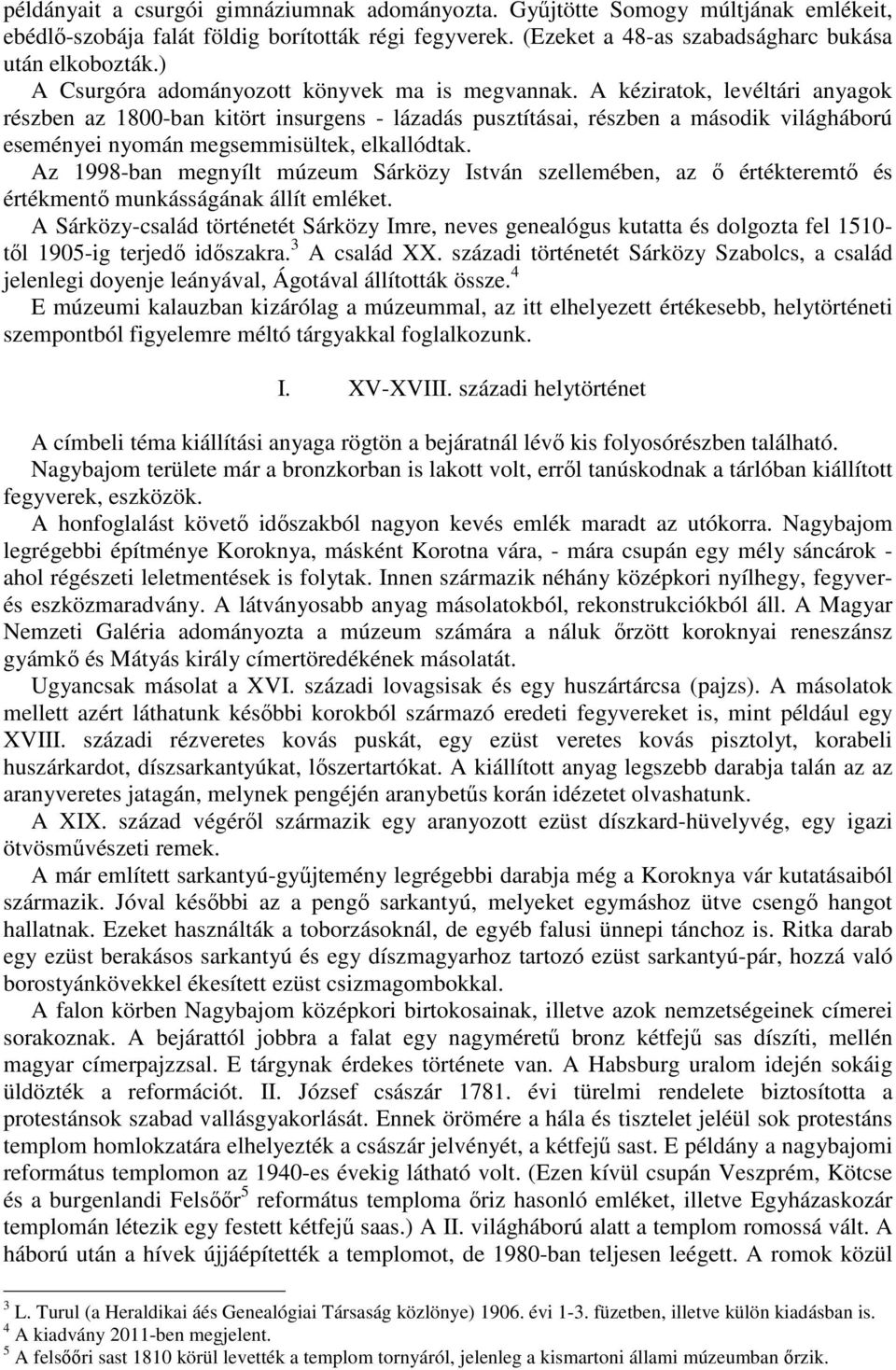 A kéziratok, levéltári anyagok részben az 1800-ban kitört insurgens - lázadás pusztításai, részben a második világháború eseményei nyomán megsemmisültek, elkallódtak.