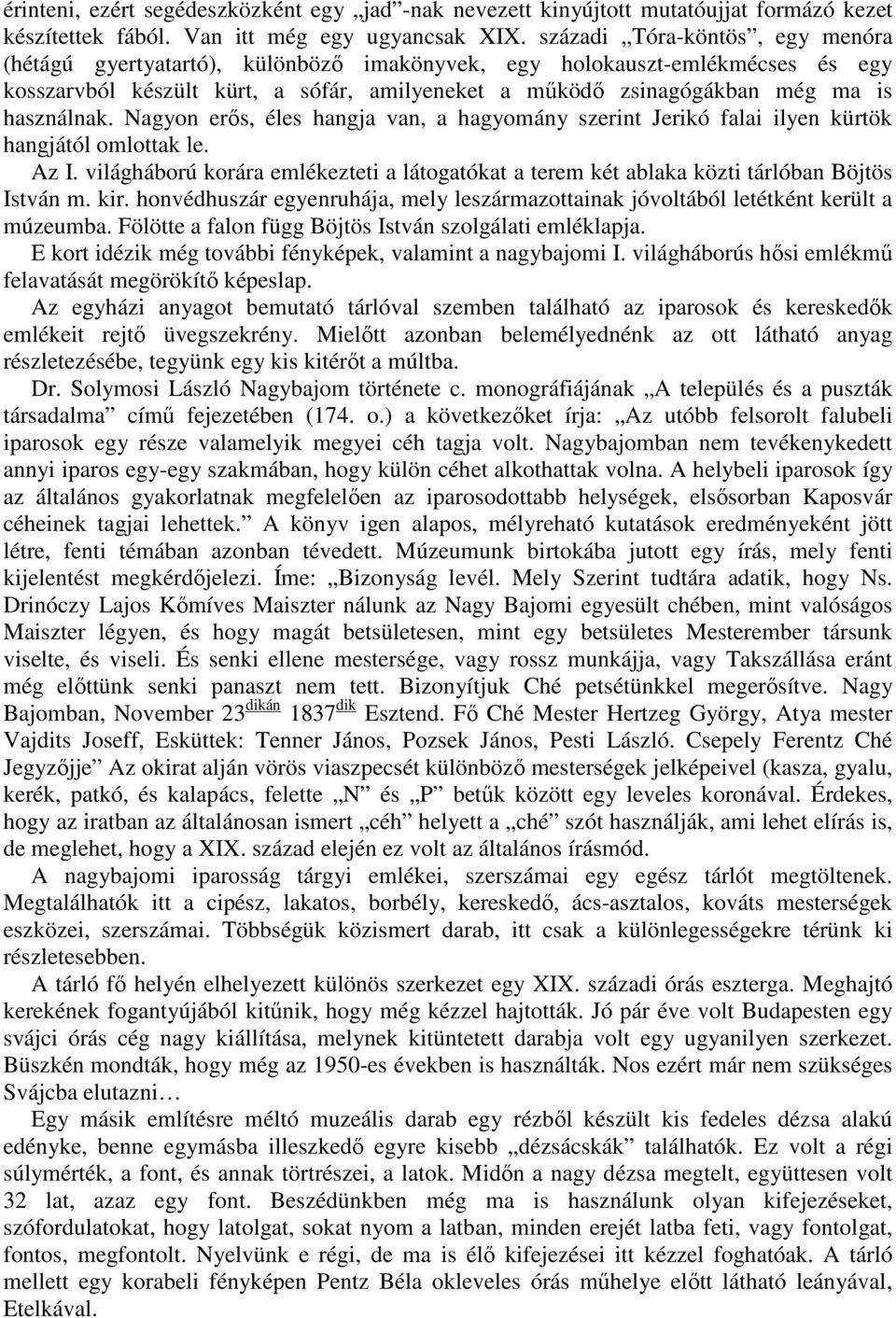 használnak. Nagyon erıs, éles hangja van, a hagyomány szerint Jerikó falai ilyen kürtök hangjától omlottak le. Az I.