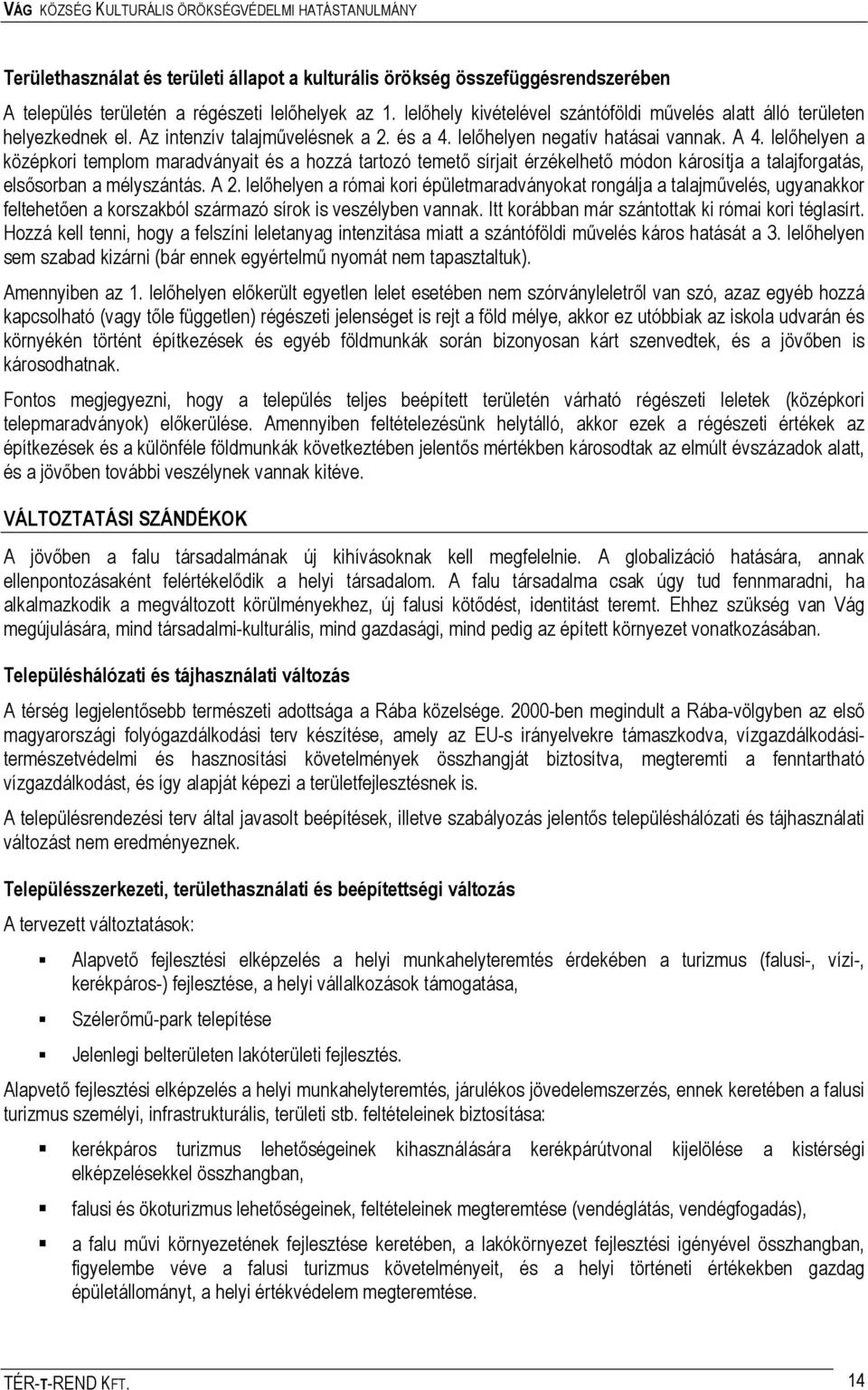 lelőhelyen a középkori templom maradványait és a hozzá tartozó temető sírjait érzékelhető módon károsítja a talajforgatás, elsősorban a mélyszántás. A 2.