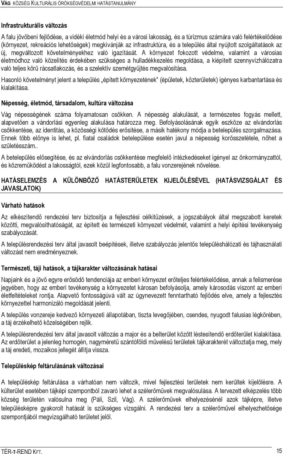 A környezet fokozott védelme, valamint a városias életmódhoz való közelítés érdekében szükséges a hulladékkezelés megoldása, a kiépített szennyvízhálózatra való teljes körű rácsatlakozás, és a