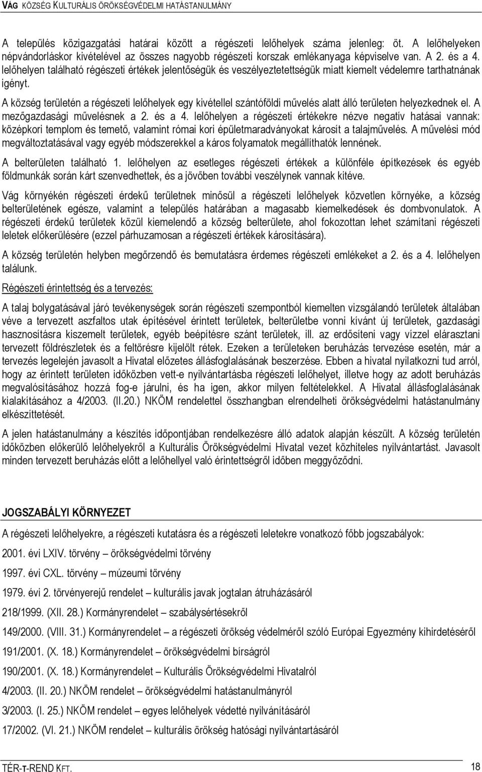 A község területén a régészeti lelőhelyek egy kivétellel szántóföldi művelés alatt álló területen helyezkednek el. A mezőgazdasági művelésnek a 2. és a 4.