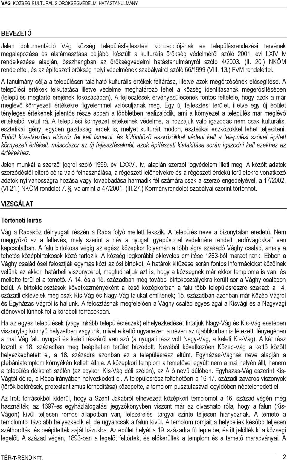 13.) FVM rendelettel. A tanulmány célja a településen található kulturális értékek feltárása, illetve azok megőrzésének elősegítése.