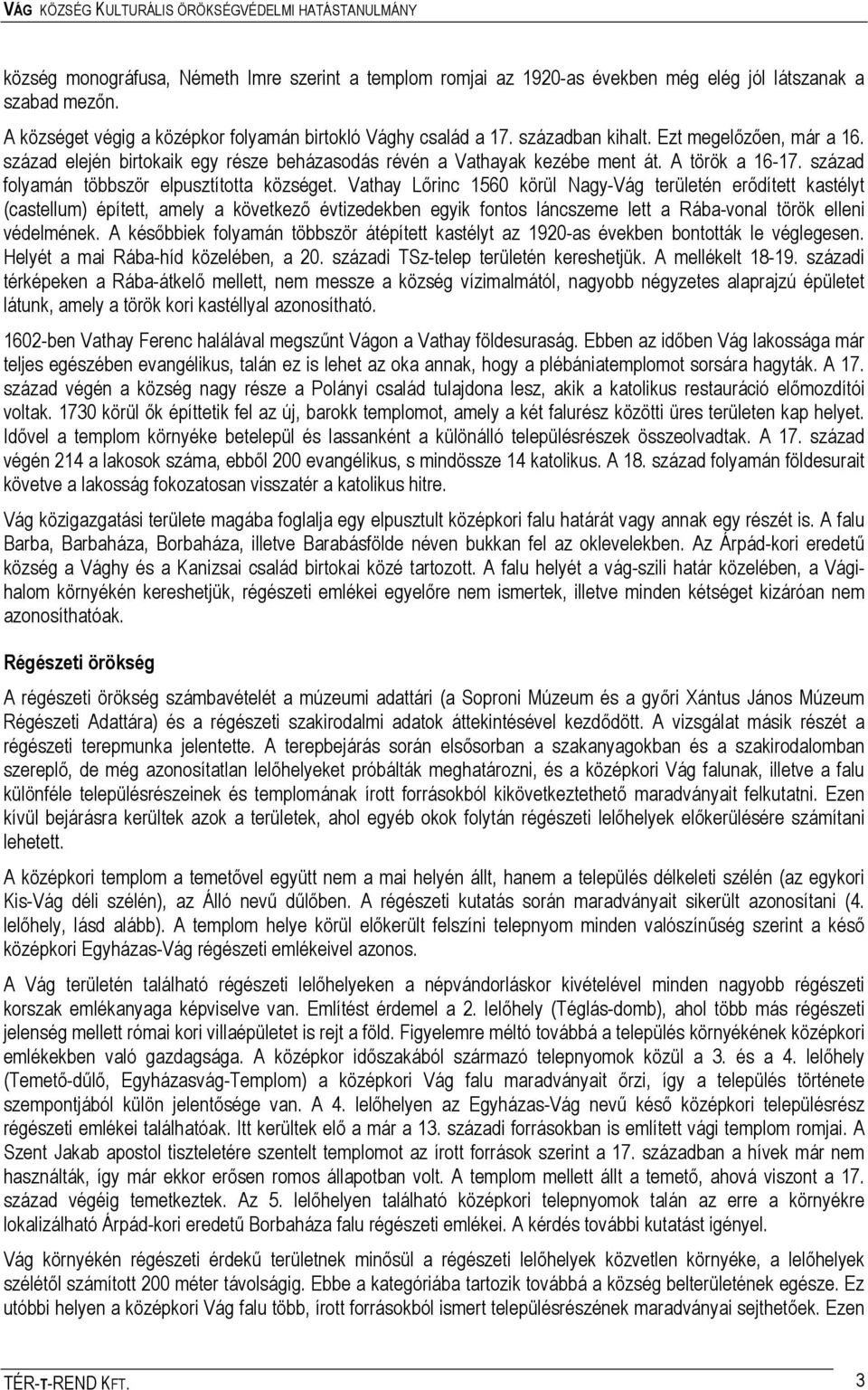 Vathay Lőrinc 1560 körül Nagy-Vág területén erődített kastélyt (castellum) épített, amely a következő évtizedekben egyik fontos láncszeme lett a Rába-vonal török elleni védelmének.