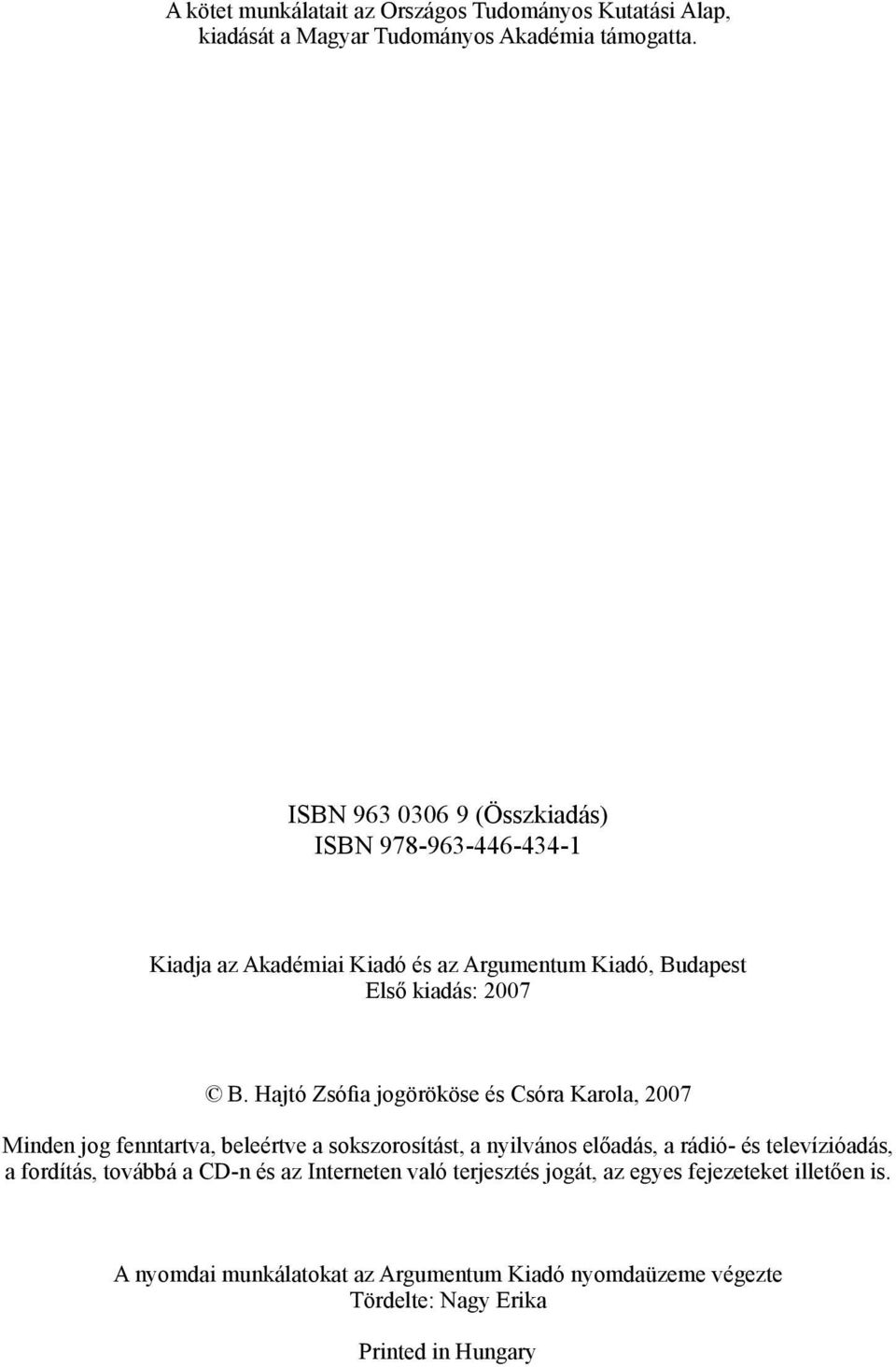 Hajtó Zsófia jogörököse és Csóra Karola, 2007 Minden jog fenntartva, beleértve a sokszorosítást, a nyilvános előadás, a rádió- és televízióadás, a