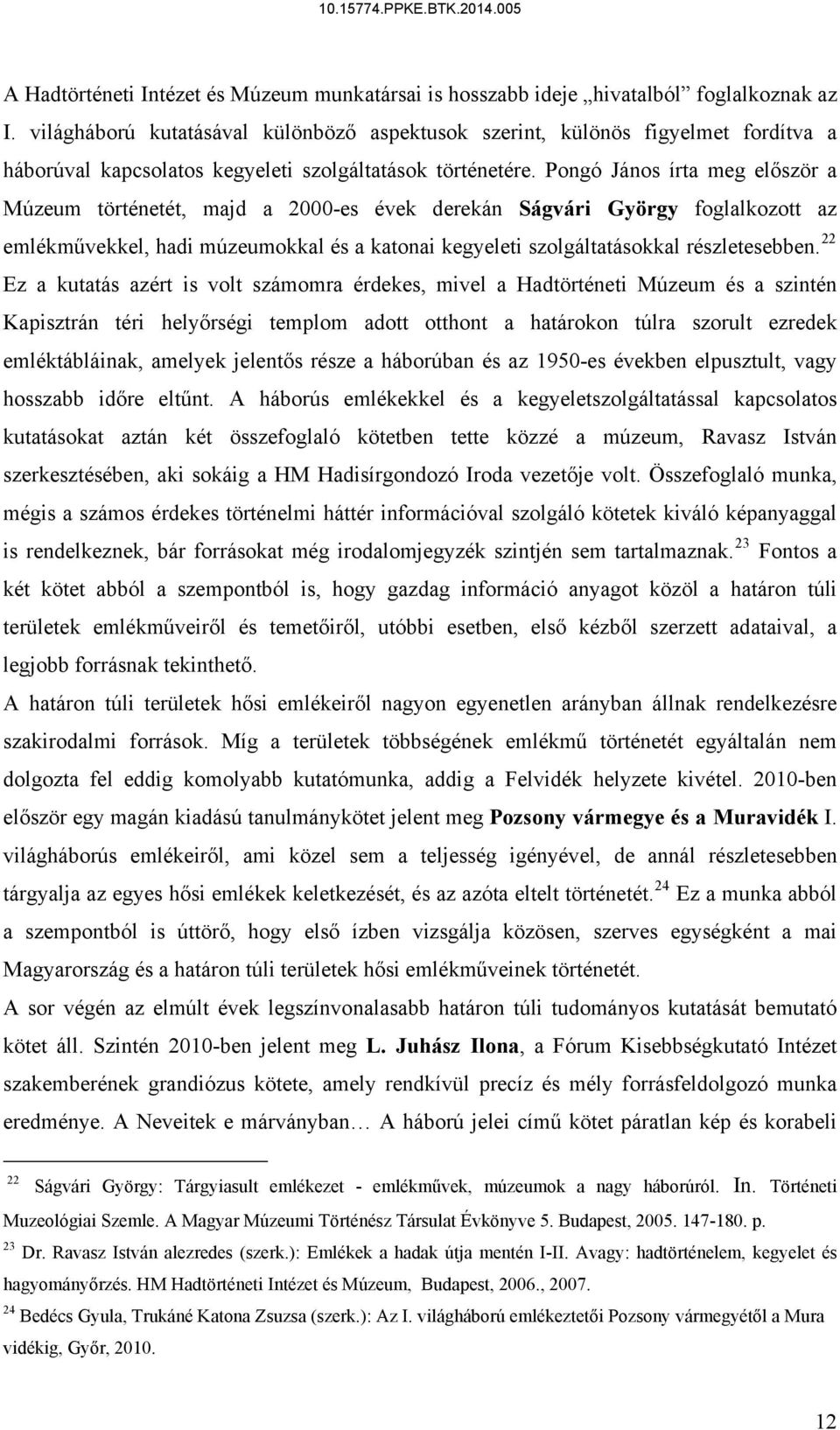 Pongó János írta meg először a Múzeum történetét, majd a 2000-es évek derekán Ságvári György foglalkozott az emlékművekkel, hadi múzeumokkal és a katonai kegyeleti szolgáltatásokkal részletesebben.