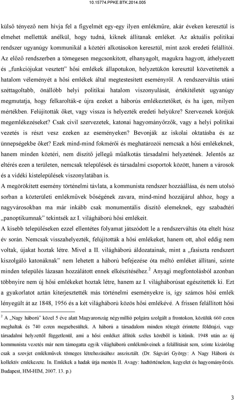 Az előző rendszerben a tömegesen megcsonkított, elhanyagolt, magukra hagyott, áthelyezett és funkciójukat vesztett hősi emlékek állapotukon, helyzetükön keresztül közvetítették a hatalom véleményét a