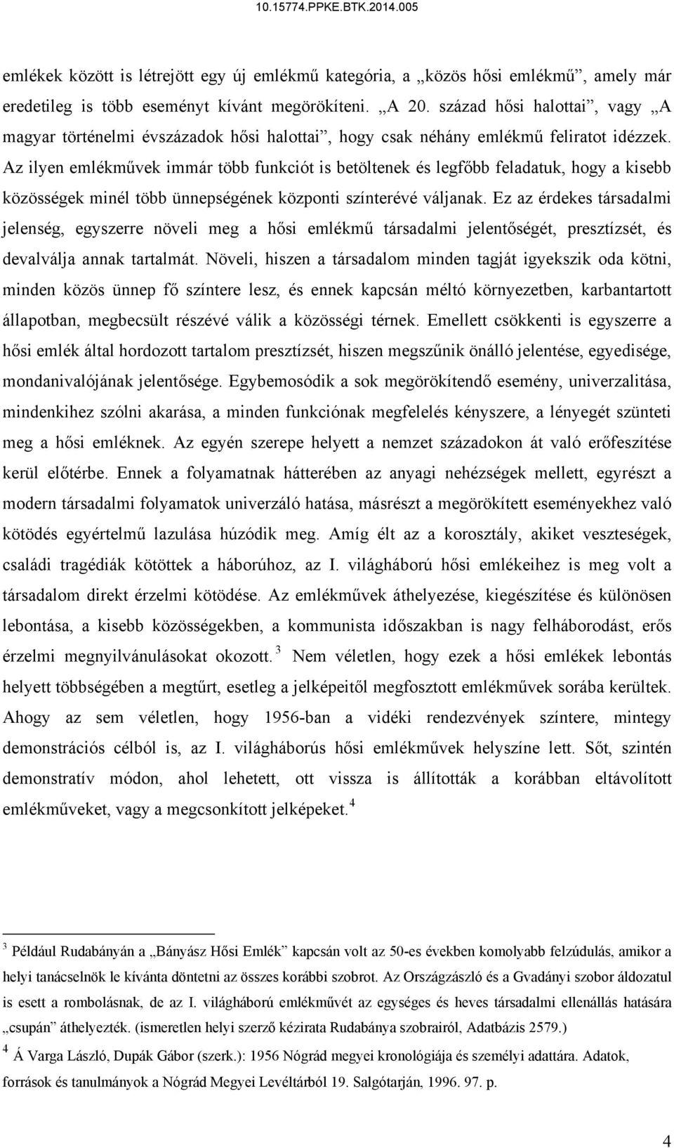 Az ilyen emlékművek immár több funkciót is betöltenek és legfőbb feladatuk, hogy a kisebb közösségek minél több ünnepségének központi színterévé váljanak.