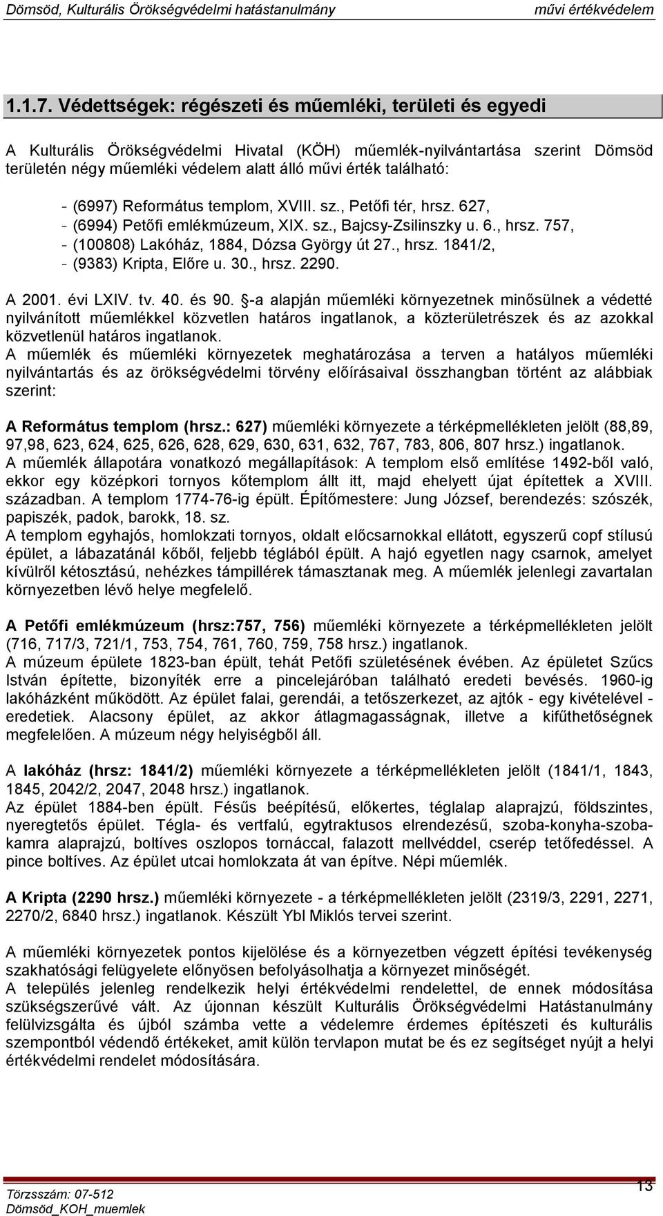 - (6997) Református templom, XVIII. sz., Petőfi tér, hrsz. 627, - (6994) Petőfi emlékmúzeum, XIX. sz., Bajcsy-Zsilinszky u. 6., hrsz. 757, - (100808) Lakóház, 1884, Dózsa György út 27., hrsz. 1841/2, - (9383) Kripta, Előre u.