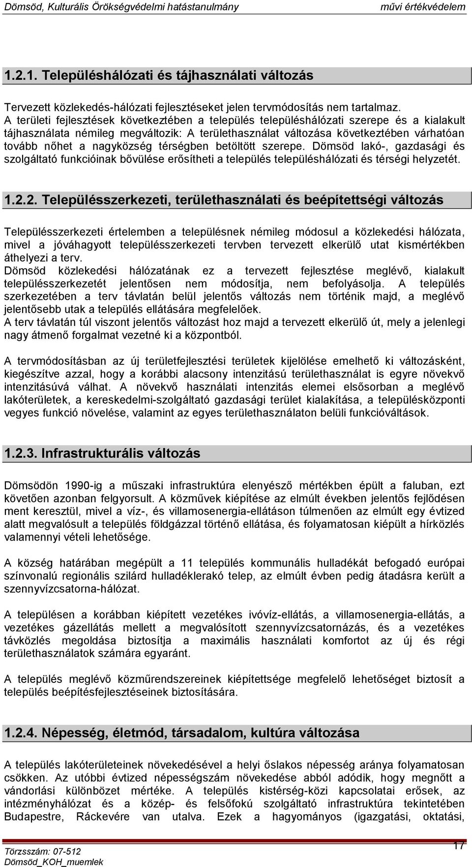 nagyközség térségben betöltött szerepe. Dömsöd lakó-, gazdasági és szolgáltató funkcióinak bővülése erősítheti a település településhálózati és térségi helyzetét. 1.2.