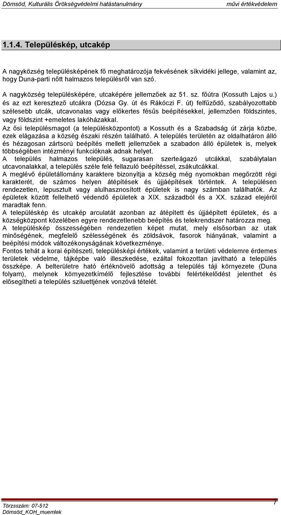 út) felfűződő, szabályozottabb szélesebb utcák, utcavonalas vagy előkertes fésűs beépítésekkel, jellemzően földszintes, vagy földszint +emeletes lakóházakkal.