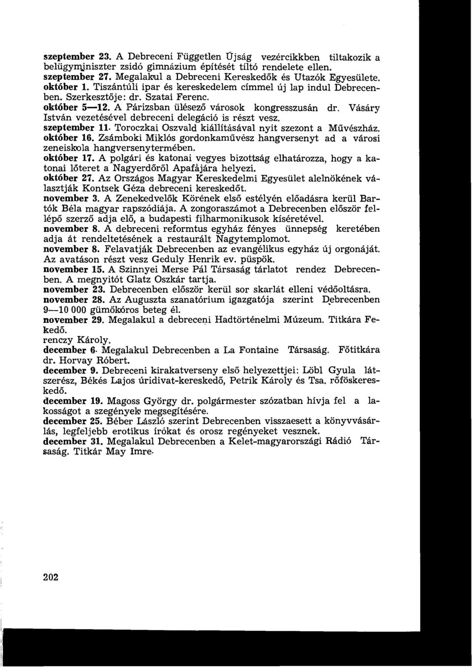 vezetésével debreceni delegáció is részt vesz szeptember 11 Toroczkai Oszvald kiállításával nyit szezont a Művészház október 16 Zsámboki Miklós gordonkaművész hangversenyt ad a városi zeneiskola