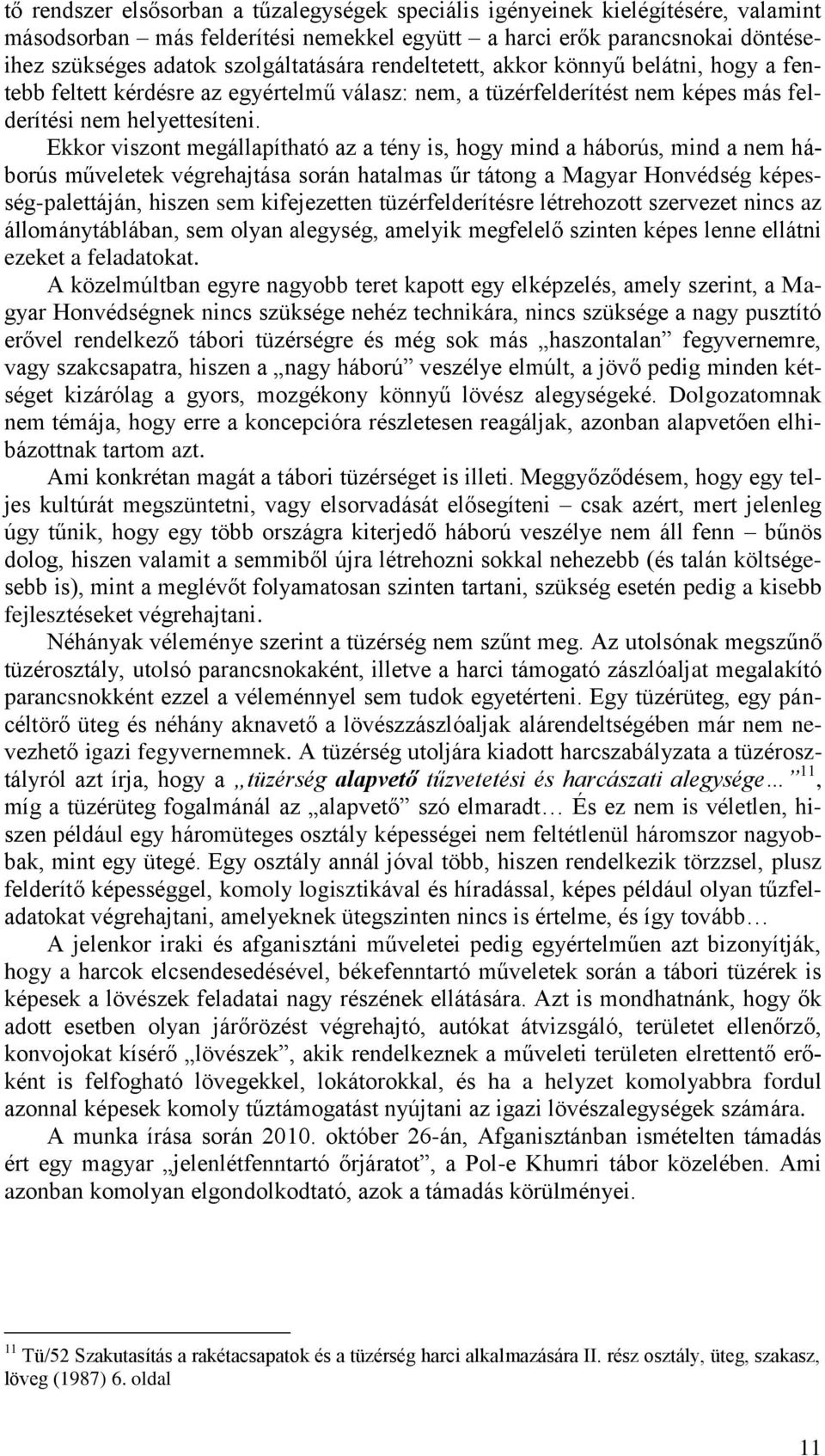 Ekkor viszont megállapítható az a tény is, hogy mind a háborús, mind a nem háborús műveletek végrehajtása során hatalmas űr tátong a Magyar Honvédség képesség-palettáján, hiszen sem kifejezetten