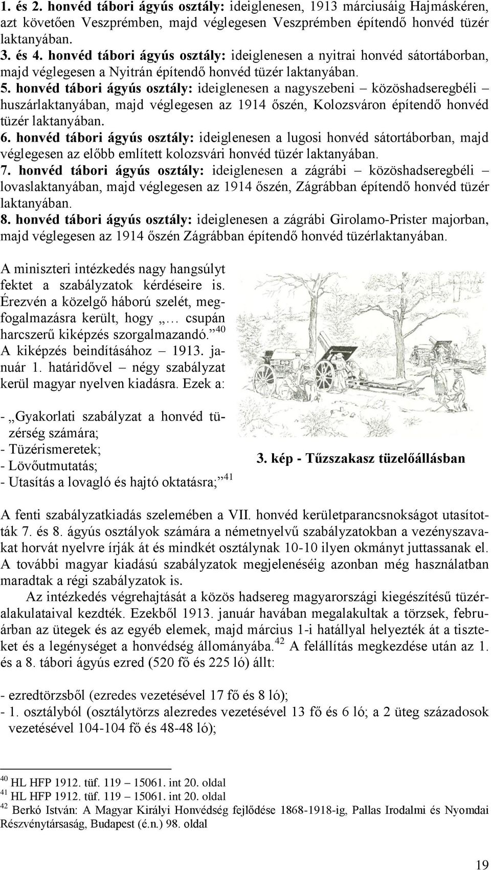 honvéd tábori ágyús osztály: ideiglenesen a nagyszebeni közöshadseregbéli huszárlaktanyában, majd véglegesen az 1914 őszén, Kolozsváron építendő honvéd tüzér laktanyában. 6.