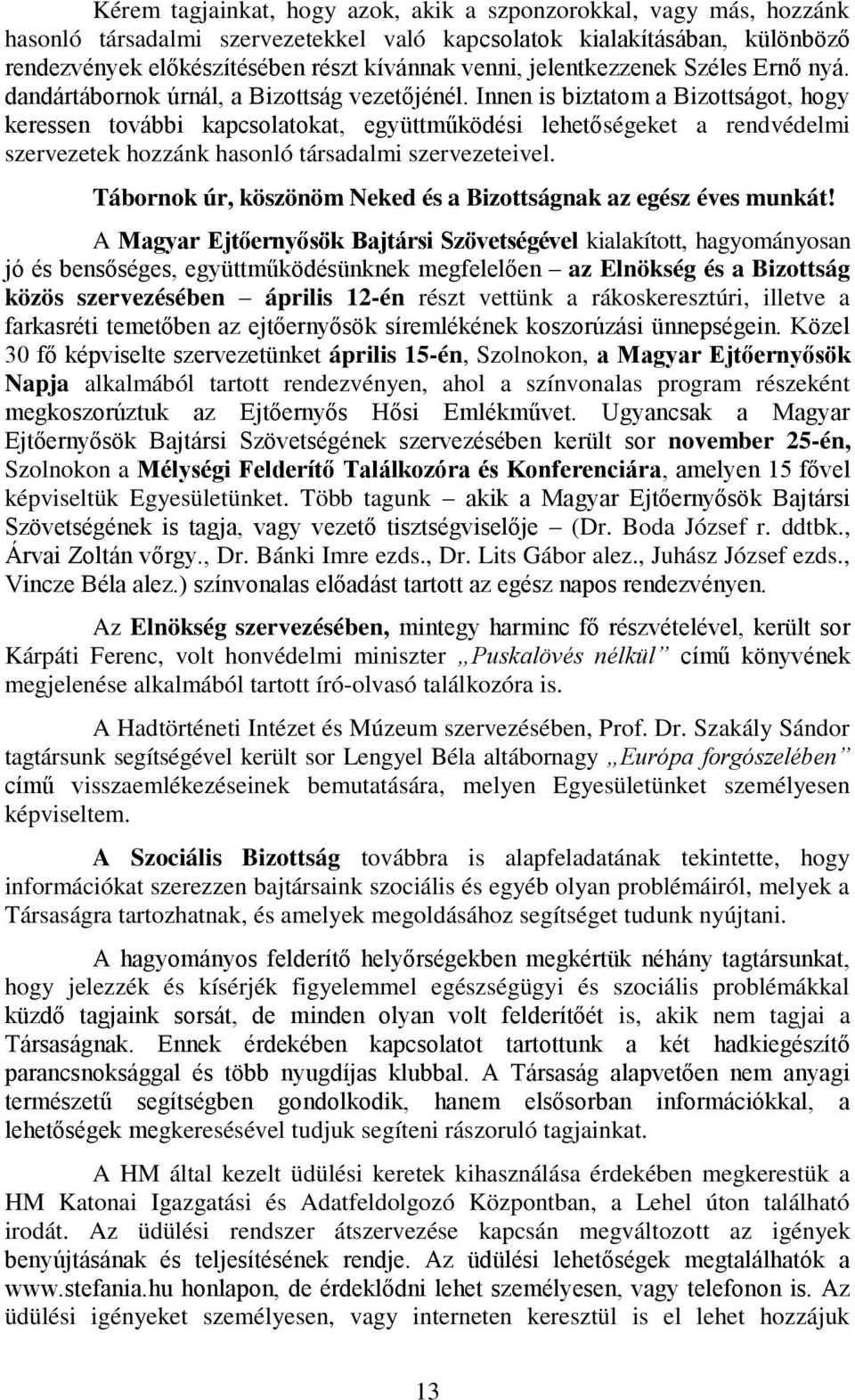 Innen is biztatom a Bizottságot, hogy keressen további kapcsolatokat, együttműködési lehetőségeket a rendvédelmi szervezetek hozzánk hasonló társadalmi szervezeteivel.