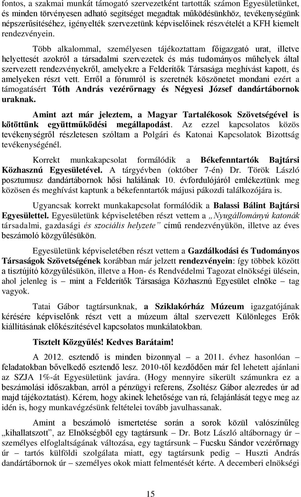 Több alkalommal, személyesen tájékoztattam főigazgató urat, illetve helyettesét azokról a társadalmi szervezetek és más tudományos műhelyek által szervezett rendezvényekről, amelyekre a Felderítők